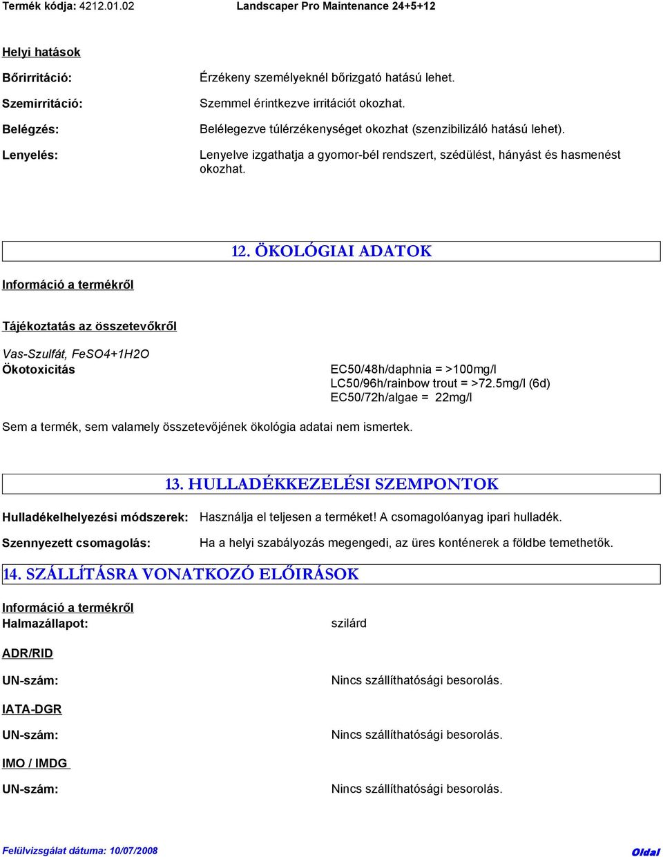 ÖKOLÓGIAI ADATOK Információ a termékről Tájékoztatás az összetevőkről Vas-Szulfát, FeSO4+1H2O Ökotoxicitás EC50/48h/daphnia = >100mg/l LC50/96h/rainbow trout = >72.