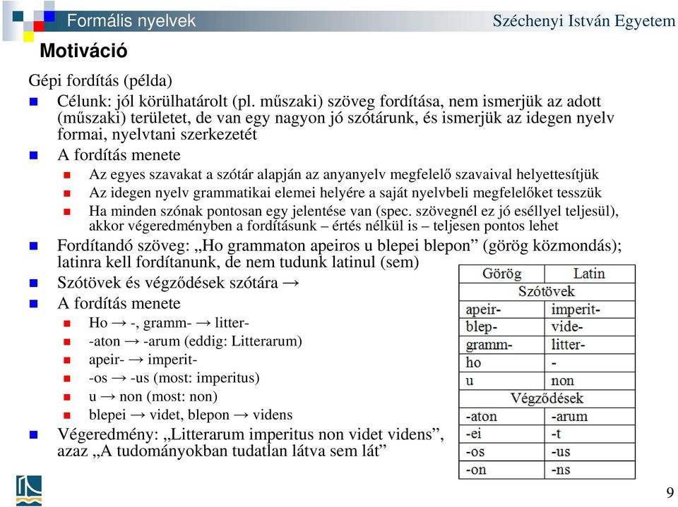 szótár alapján az anyanyelv megfelelő szavaival helyettesítjük Az idegen nyelv grammatikai elemei helyére a saját nyelvbeli megfelelőket tesszük Ha minden szónak pontosan egy jelentése van (spec.