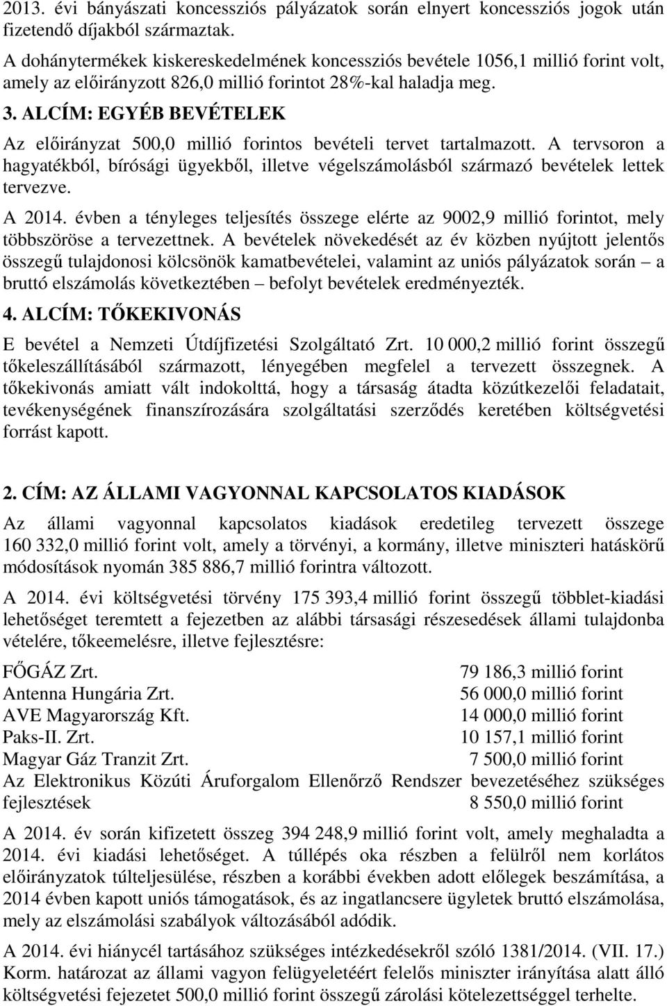 ALCÍM: EGYÉB BEVÉTELEK Az előirányzat 500,0 millió forintos bevételi tervet tartalmazott. A tervsoron a hagyatékból, bírósági ügyekből, illetve végelszámolásból származó bevételek lettek tervezve.