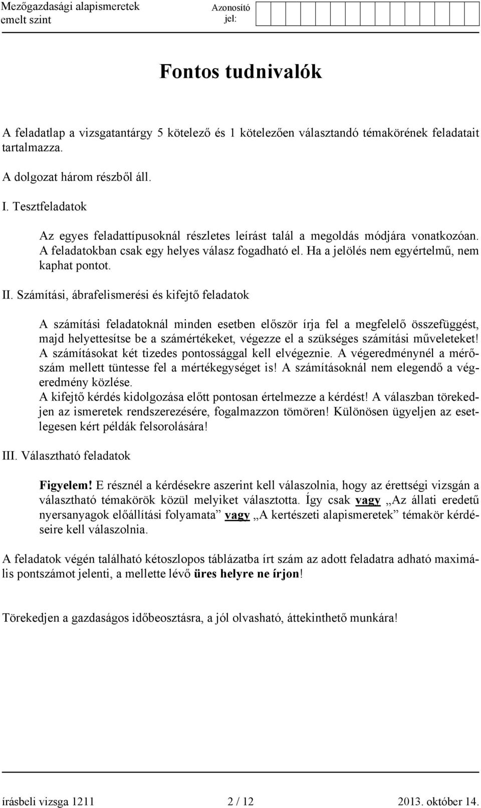 II. Számítási, ábrafelismerési és kifejtő feladatok A számítási feladatoknál minden esetben először írja fel a megfelelő összefüggést, majd helyettesítse be a számértékeket, végezze el a szükséges