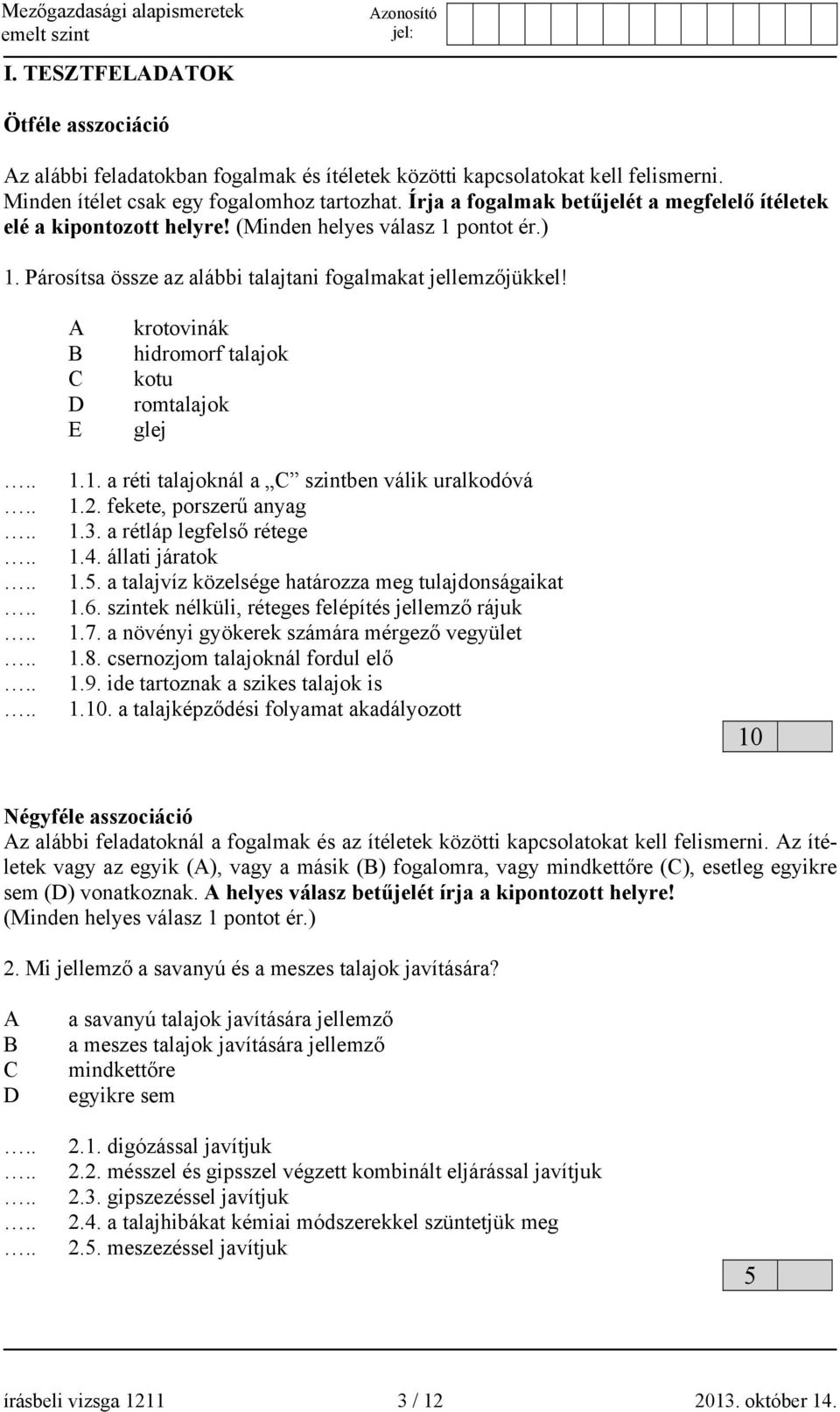 A B C D E krotovinák hidromorf talajok kotu romtalajok glej 1.1. a réti talajoknál a C szintben válik uralkodóvá 1.2. fekete, porszerű anyag 1.3. a rétláp legfelső rétege 1.4. állati járatok 1.5.