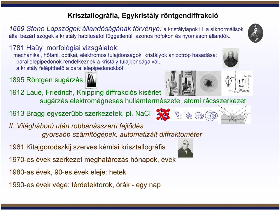 1781 Haüy morfológiai vizsgálatok: mechanikai, hőtani, optikai, elektromos tulajdonságok, kristályok anizotróp hasadása: parallelepipedonok rendelkeznek a kristály tulajdonságaival, a kristály