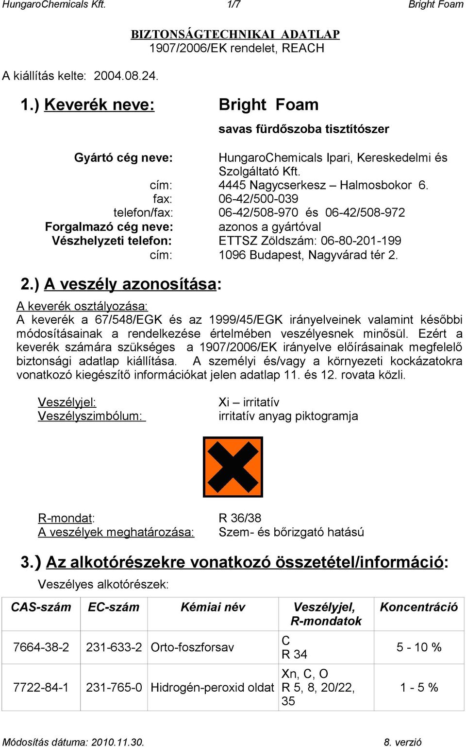 fax: 06-42/500-039 telefon/fax: 06-42/508-970 és 06-42/508-972 Forgalmazó cég neve: azonos a gyártóval Vészhelyzeti telefon: ETTSZ Zöldszám: 06-80-201-199 cím: 1096 Budapest, Nagyvárad tér 2.