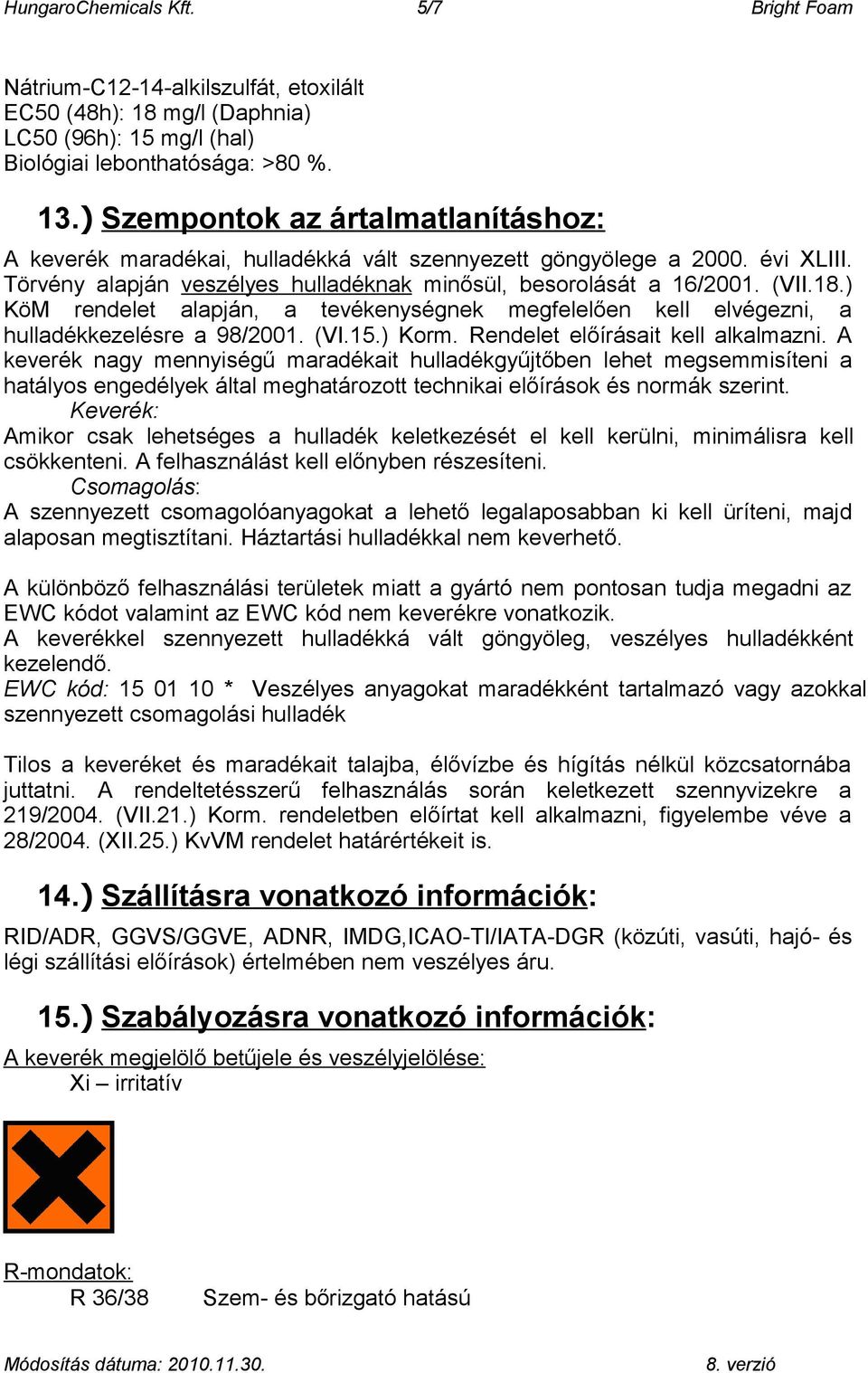 ) KöM rendelet alapján, a tevékenységnek megfelelően kell elvégezni, a hulladékkezelésre a 98/2001. (VI.15.) Korm. Rendelet előírásait kell alkalmazni.