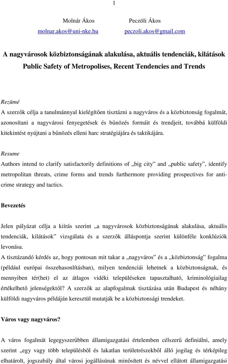 nagyváros és a közbiztonság fogalmát, azonosítani a nagyvárosi fenyegetések és bűnözés formáit és trendjeit, továbbá külföldi kitekintést nyújtani a bűnözés elleni harc stratégiájára és taktikájára.