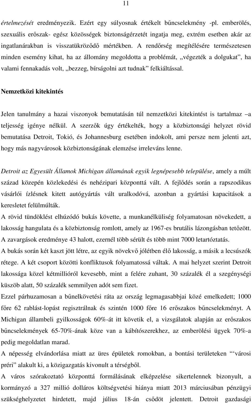 A rendőrség megítélésére természetesen minden esemény kihat, ha az állomány megoldotta a problémát, végezték a dolgukat, ha valami fennakadás volt, bezzeg, bírságolni azt tudnak felkiáltással.