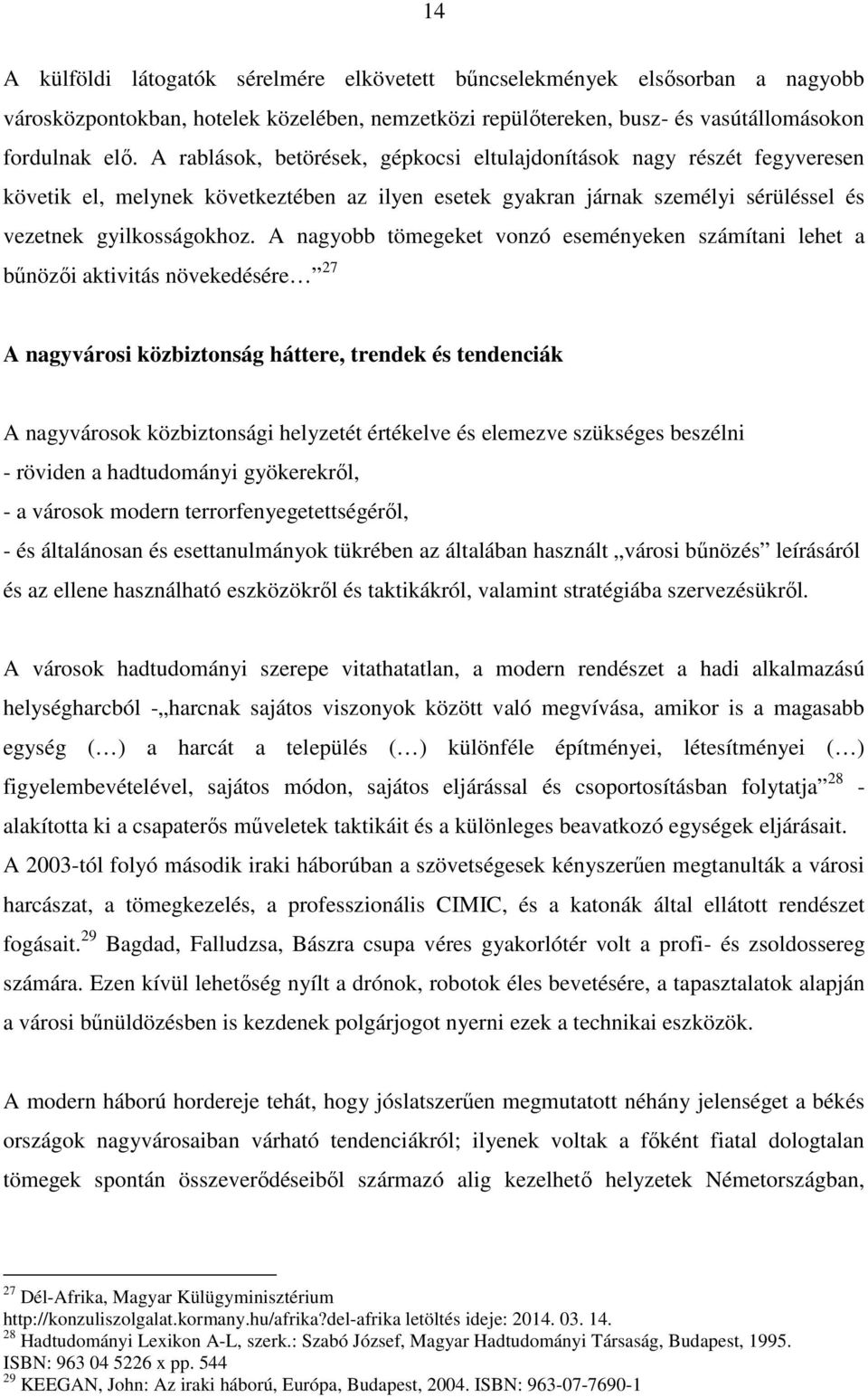 A nagyobb tömegeket vonzó eseményeken számítani lehet a bűnözői aktivitás növekedésére 27 A nagyvárosi közbiztonság háttere, trendek és tendenciák A nagyvárosok közbiztonsági helyzetét értékelve és