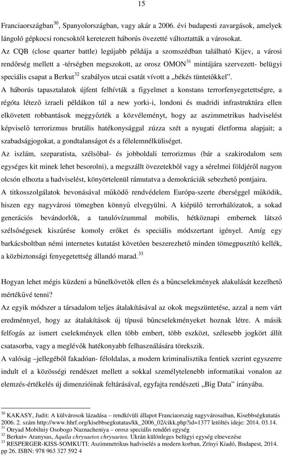 Berkut 32 szabályos utcai csatát vívott a békés tüntetőkkel.