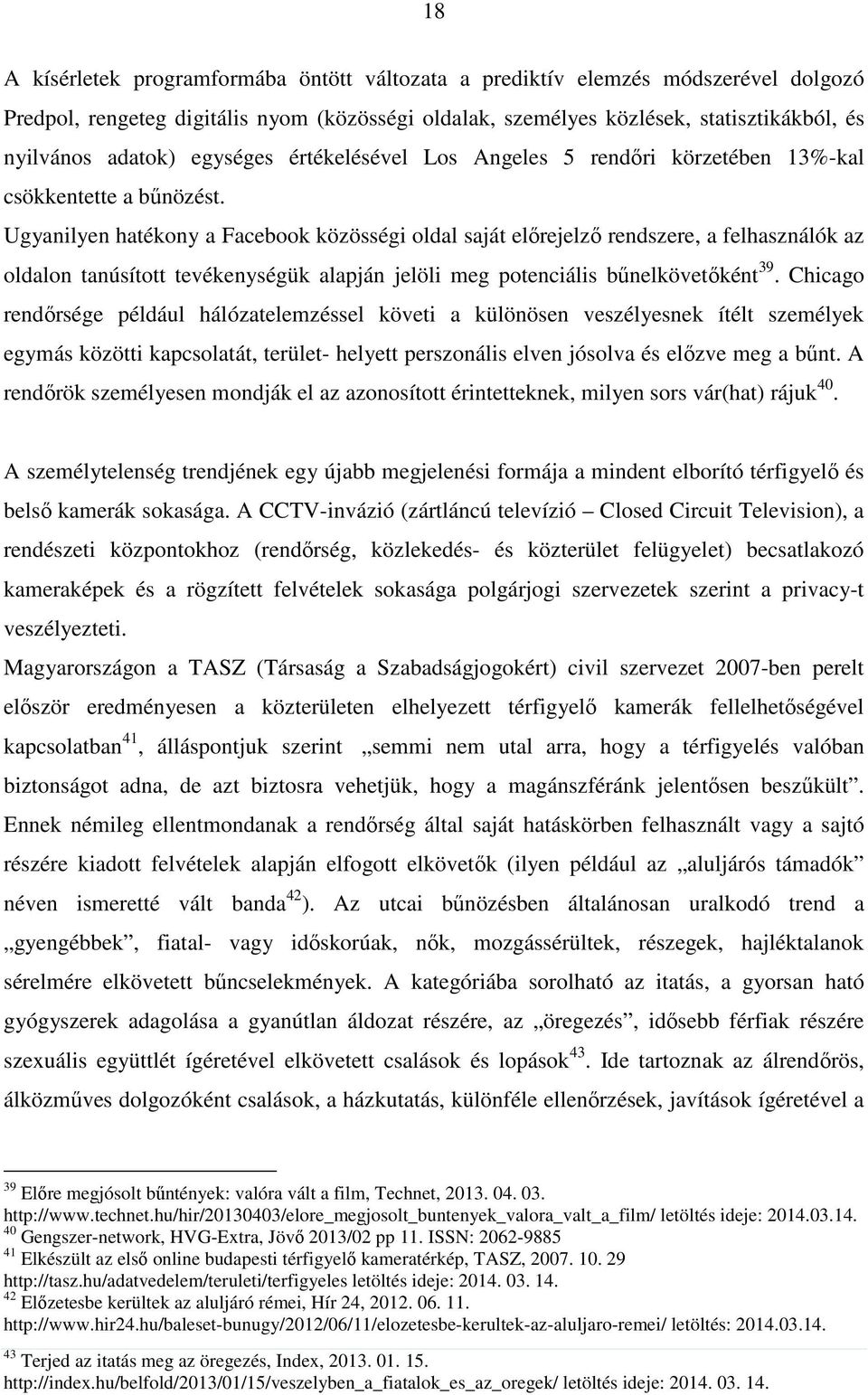 Ugyanilyen hatékony a Facebook közösségi oldal saját előrejelző rendszere, a felhasználók az oldalon tanúsított tevékenységük alapján jelöli meg potenciális bűnelkövetőként 39.