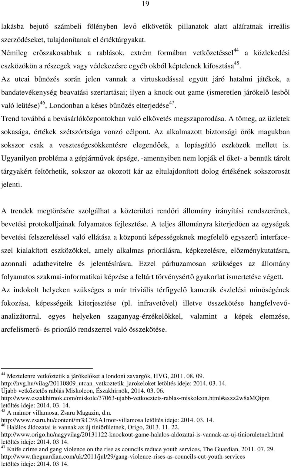 Az utcai bűnözés során jelen vannak a virtuskodással együtt járó hatalmi játékok, a bandatevékenység beavatási szertartásai; ilyen a knock-out game (ismeretlen járókelő lesből való leütése) 46,