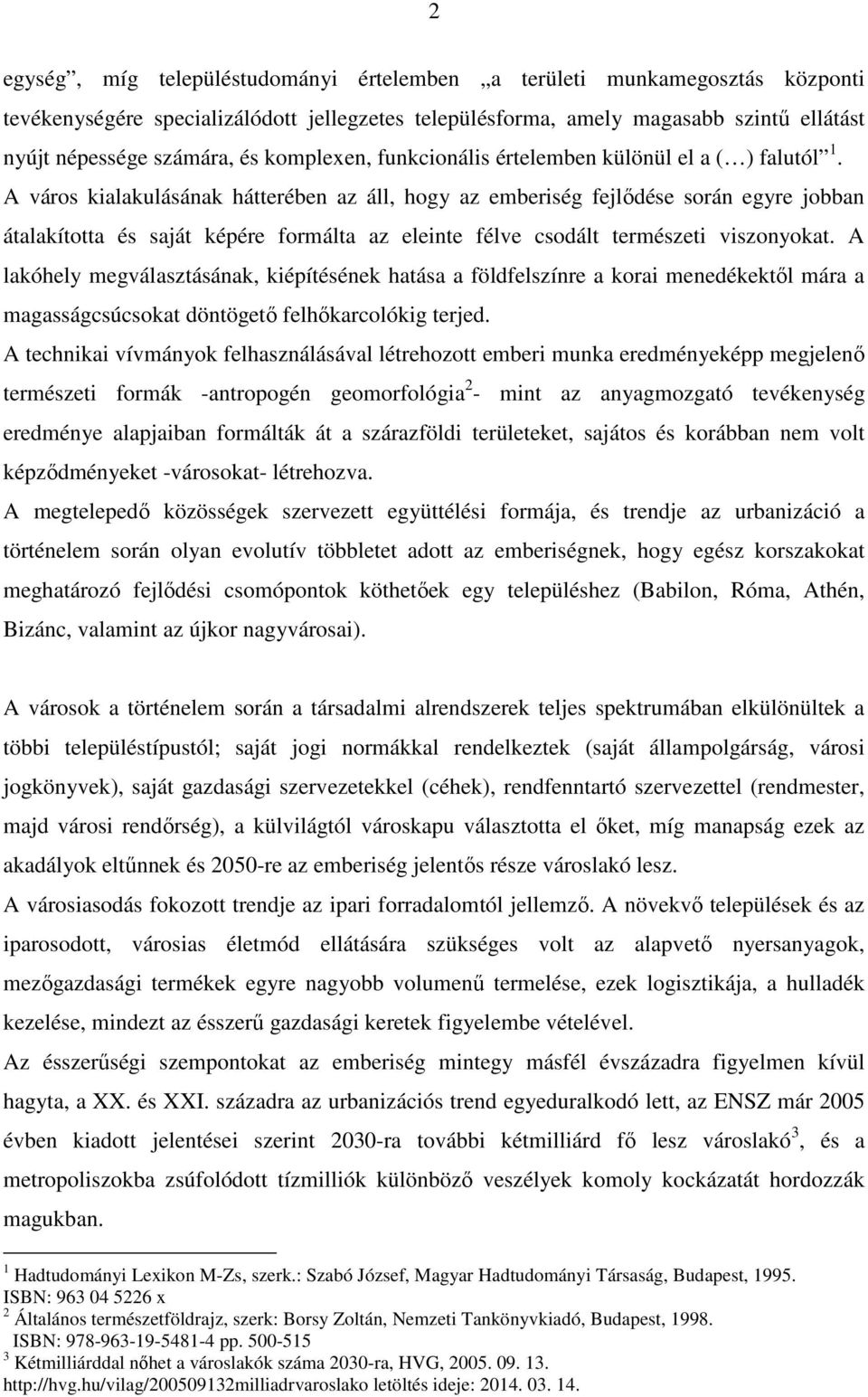 A város kialakulásának hátterében az áll, hogy az emberiség fejlődése során egyre jobban átalakította és saját képére formálta az eleinte félve csodált természeti viszonyokat.