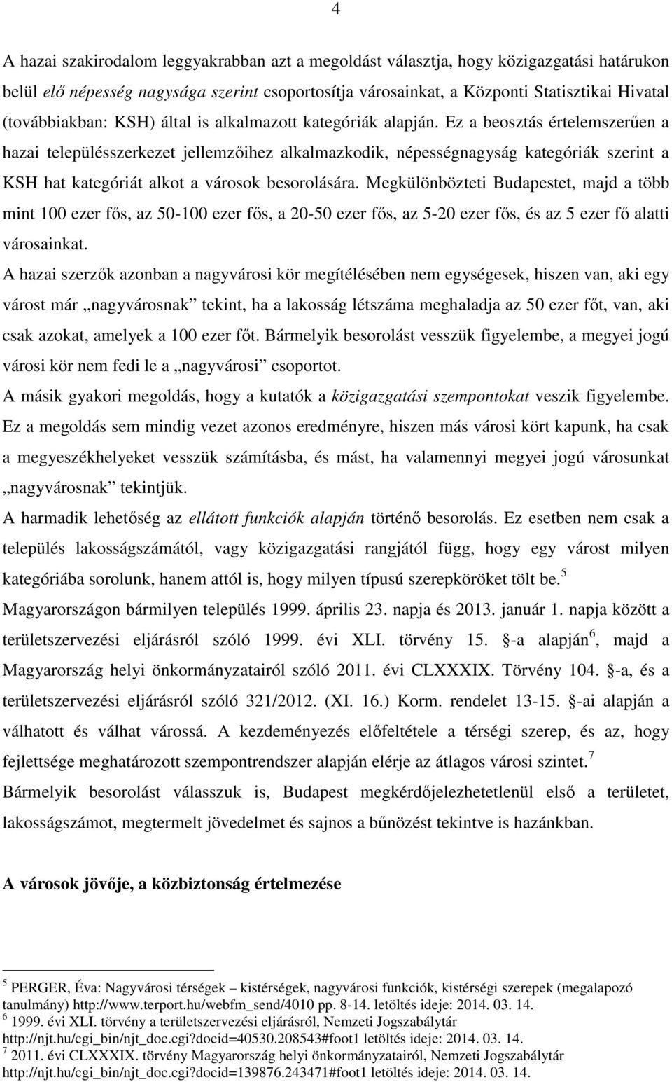 Ez a beosztás értelemszerűen a hazai településszerkezet jellemzőihez alkalmazkodik, népességnagyság kategóriák szerint a KSH hat kategóriát alkot a városok besorolására.