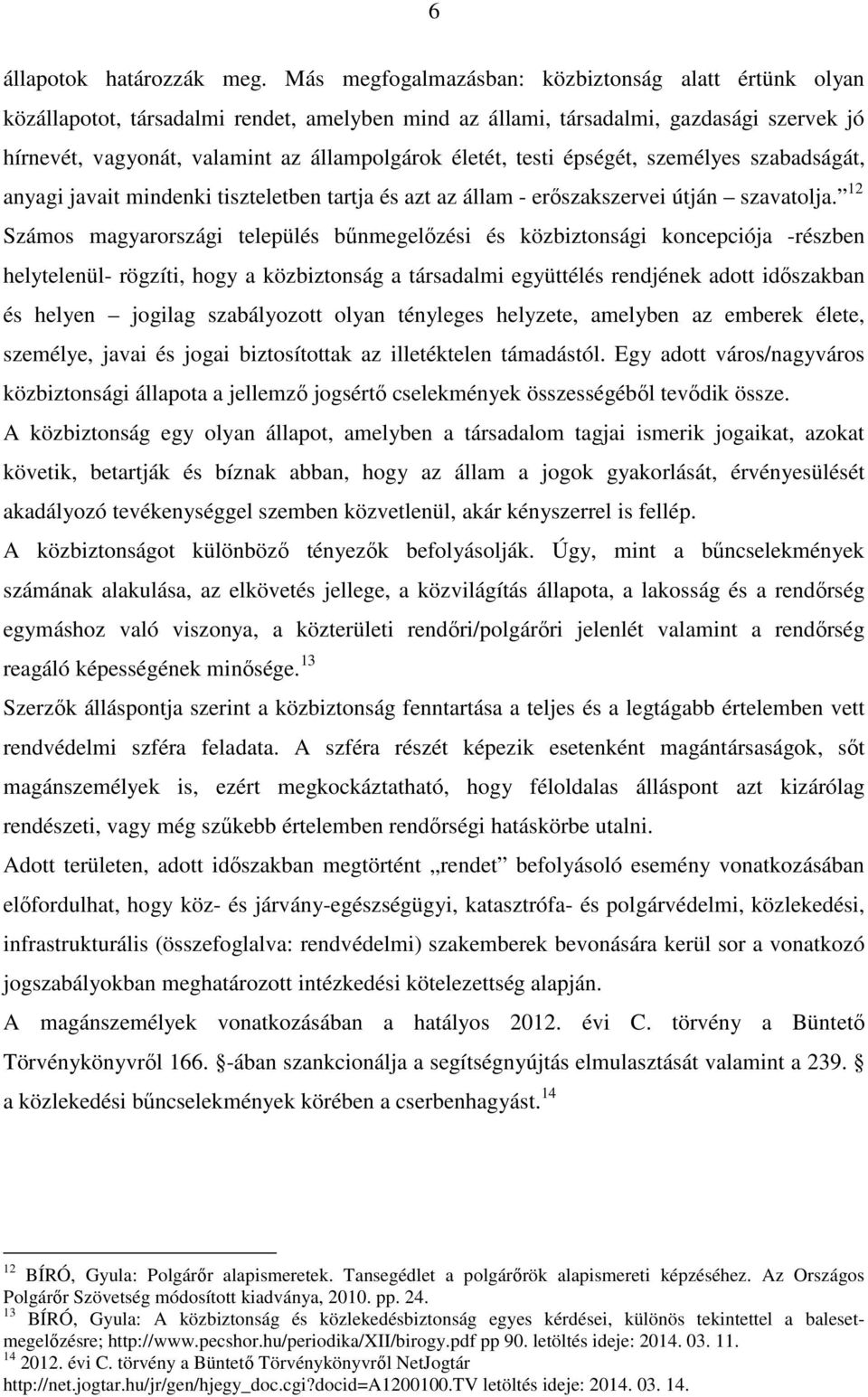 testi épségét, személyes szabadságát, anyagi javait mindenki tiszteletben tartja és azt az állam - erőszakszervei útján szavatolja.