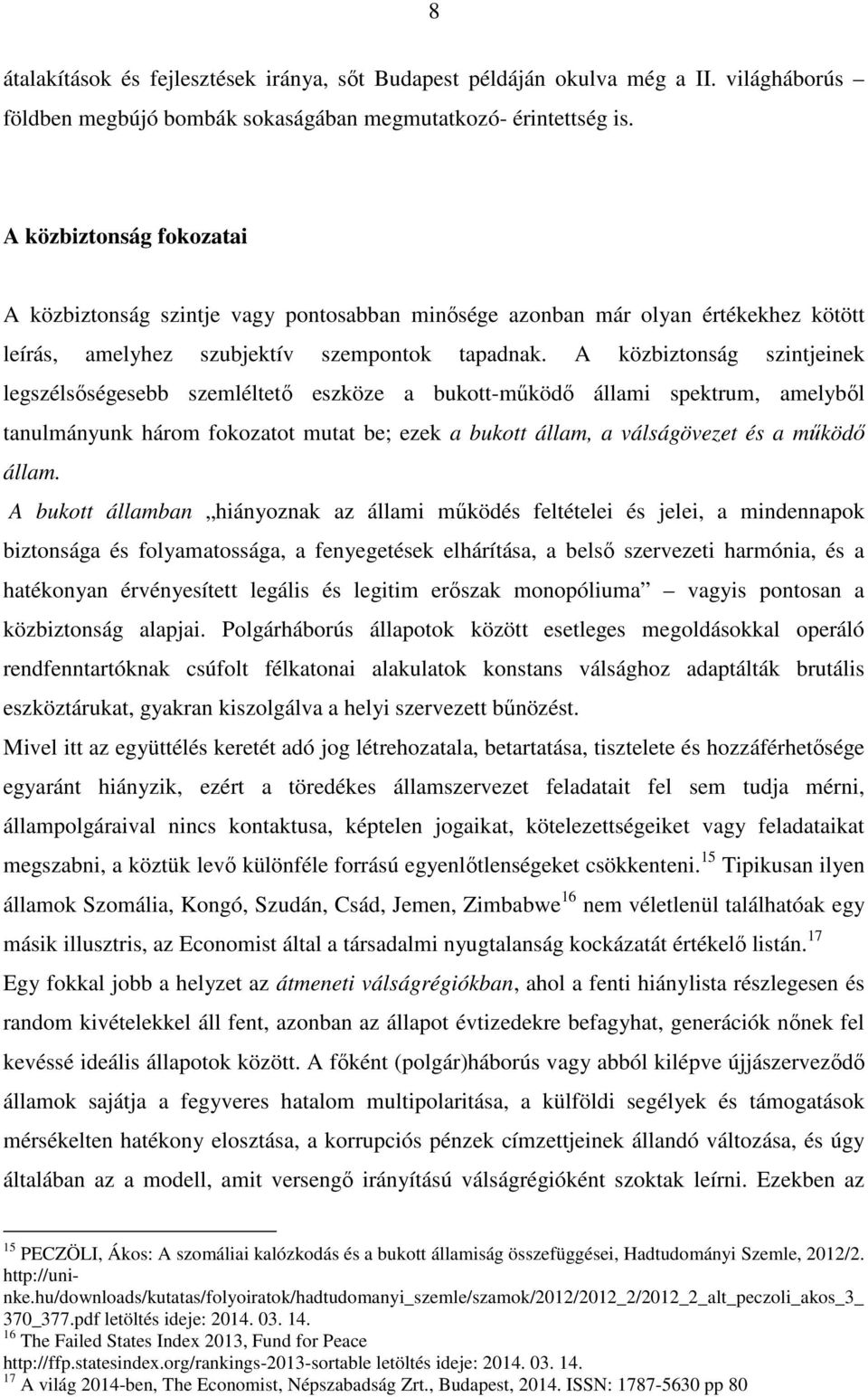 A közbiztonság szintjeinek legszélsőségesebb szemléltető eszköze a bukott-működő állami spektrum, amelyből tanulmányunk három fokozatot mutat be; ezek a bukott állam, a válságövezet és a működő állam.