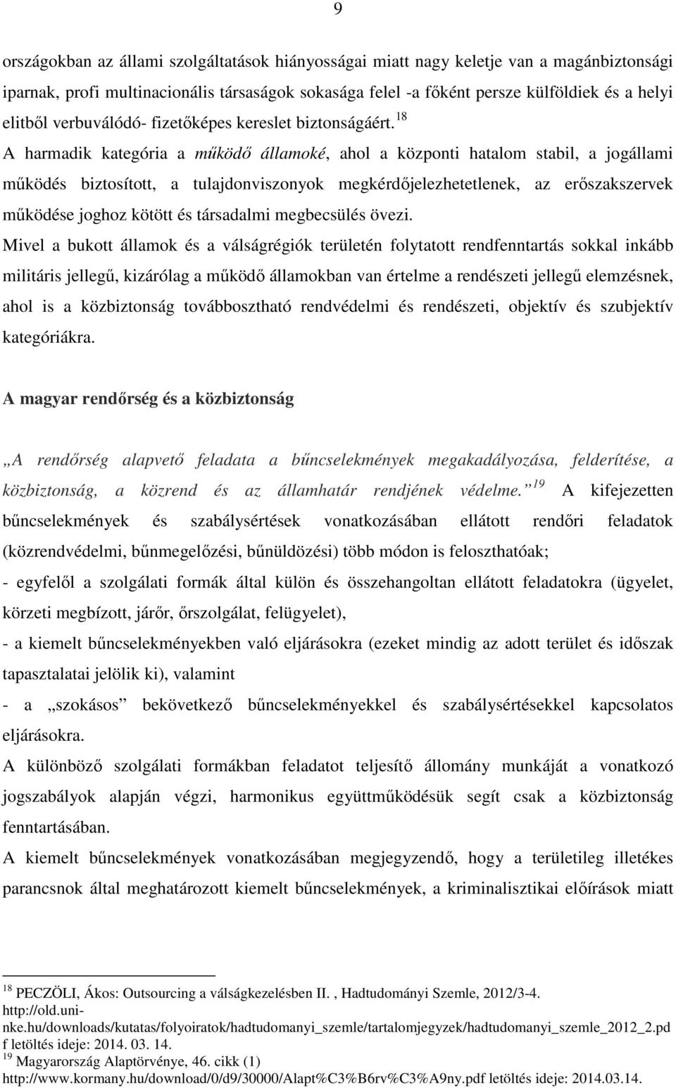 18 A harmadik kategória a működő államoké, ahol a központi hatalom stabil, a jogállami működés biztosított, a tulajdonviszonyok megkérdőjelezhetetlenek, az erőszakszervek működése joghoz kötött és