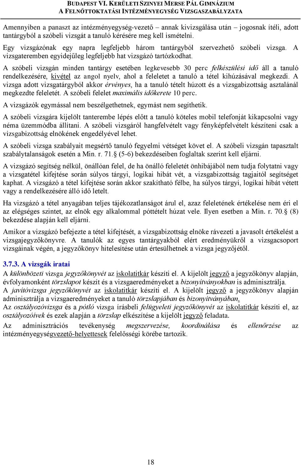 A szóbeli vizsgán minden tantárgy esetében legkevesebb 30 perc felkészülési idő áll a tanuló rendelkezésére, kivétel az angol nyelv, ahol a feleletet a tanuló a tétel kihúzásával megkezdi.