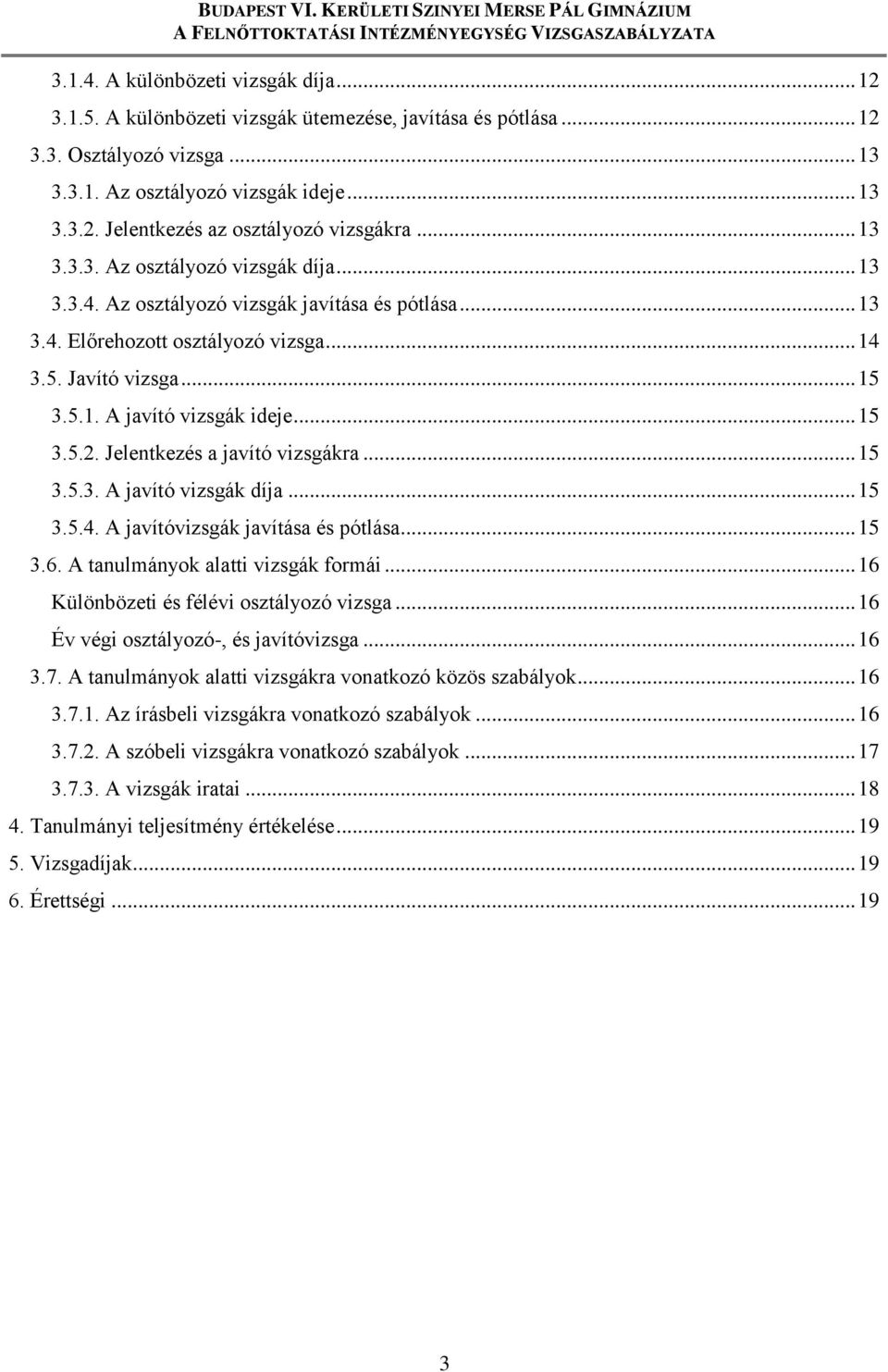 .. 15 3.5.2. Jelentkezés a javító vizsgákra... 15 3.5.3. A javító vizsgák díja... 15 3.5.4. A javítóvizsgák javítása és pótlása... 15 3.6. A tanulmányok alatti vizsgák formái.