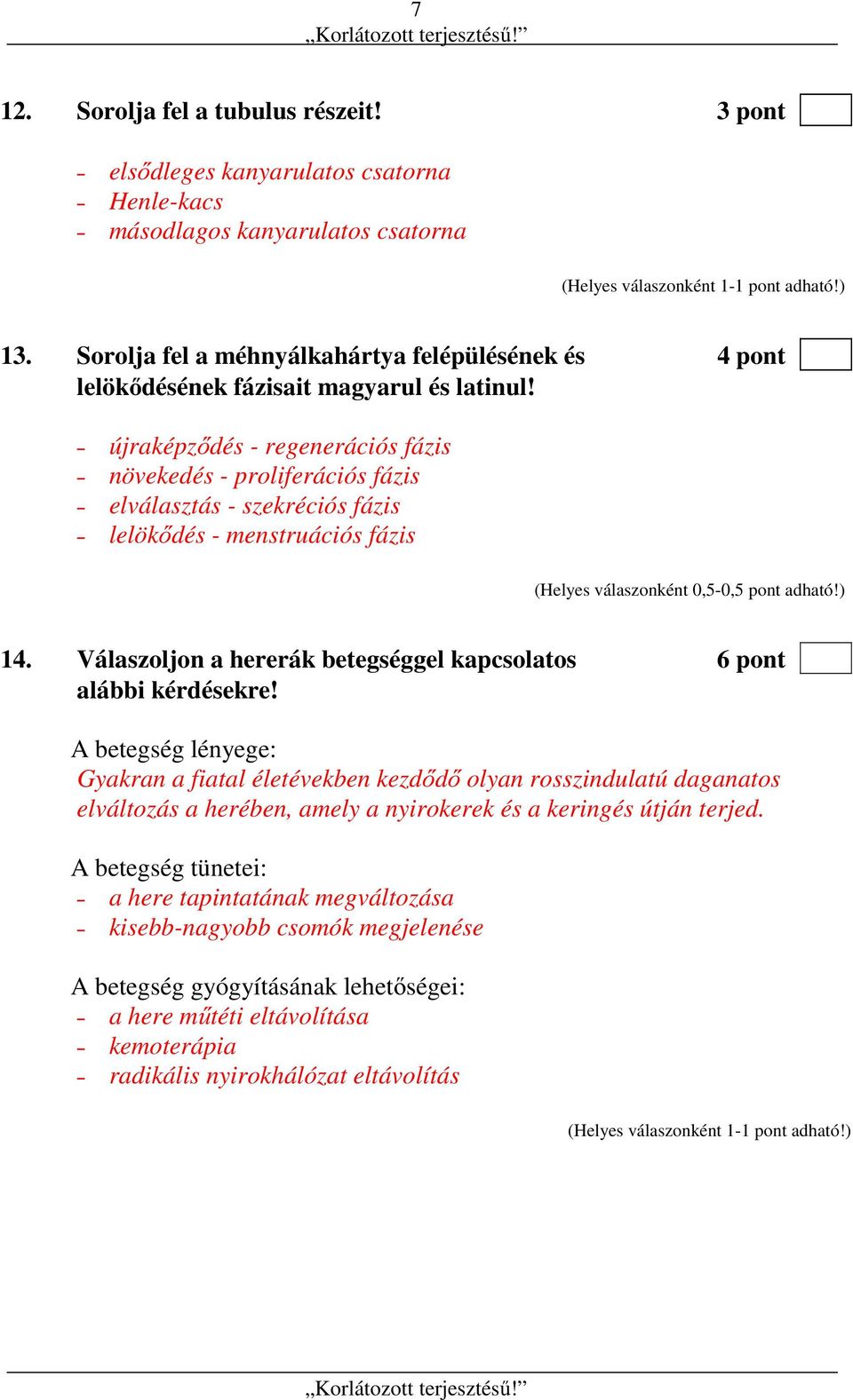 újraképződés - regenerációs fázis növekedés - proliferációs fázis elválasztás - szekréciós fázis lelökődés - menstruációs fázis (Helyes válaszonként 0,5-0,5 pont adható!) 14.