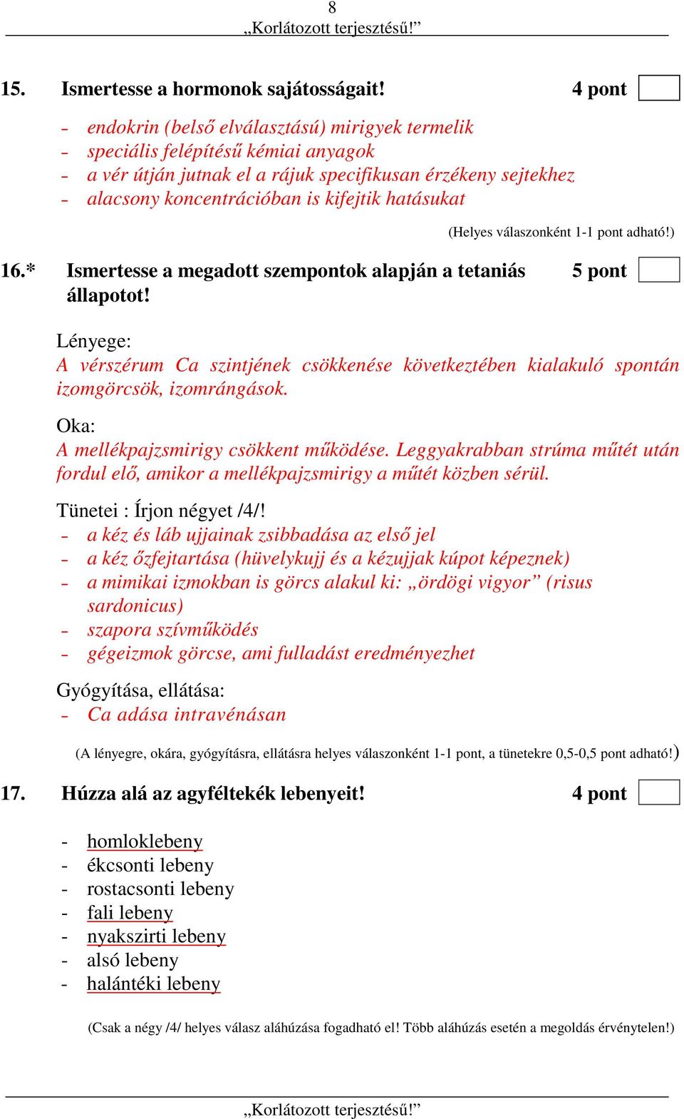 16.* Ismertesse a megadott szempontok alapján a tetaniás 5 pont állapotot! Lényege: A vérszérum Ca szintjének csökkenése következtében kialakuló spontán izomgörcsök, izomrángások.