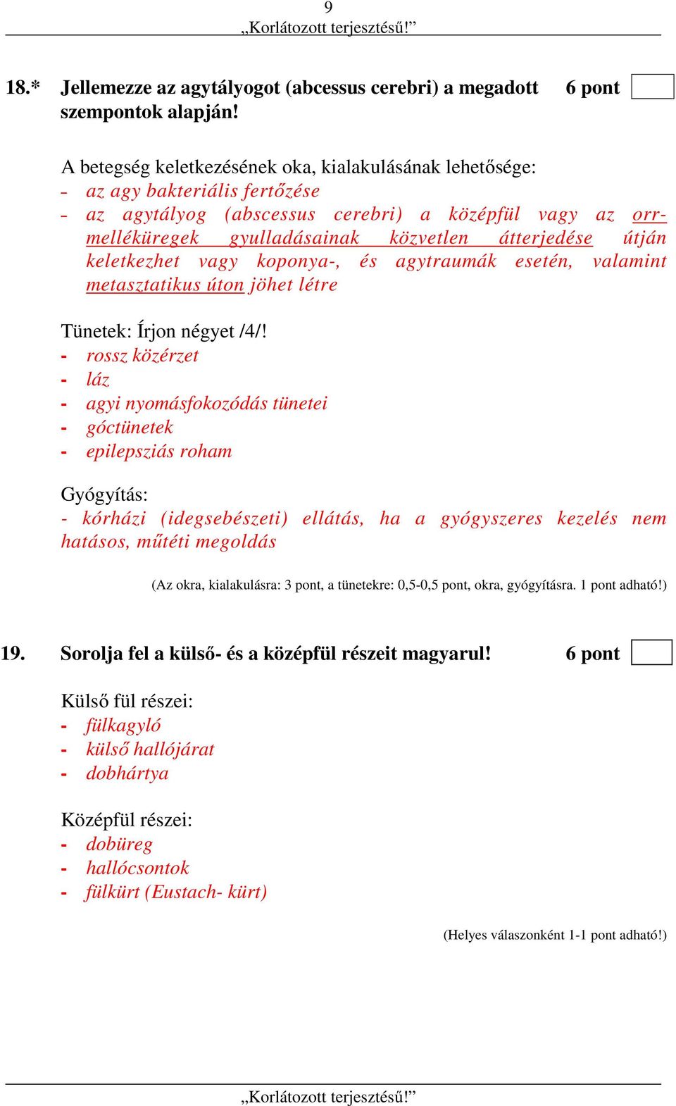 keletkezhet vagy koponya-, és agytraumák esetén, valamint metasztatikus úton jöhet létre Tünetek: Írjon négyet /4/!