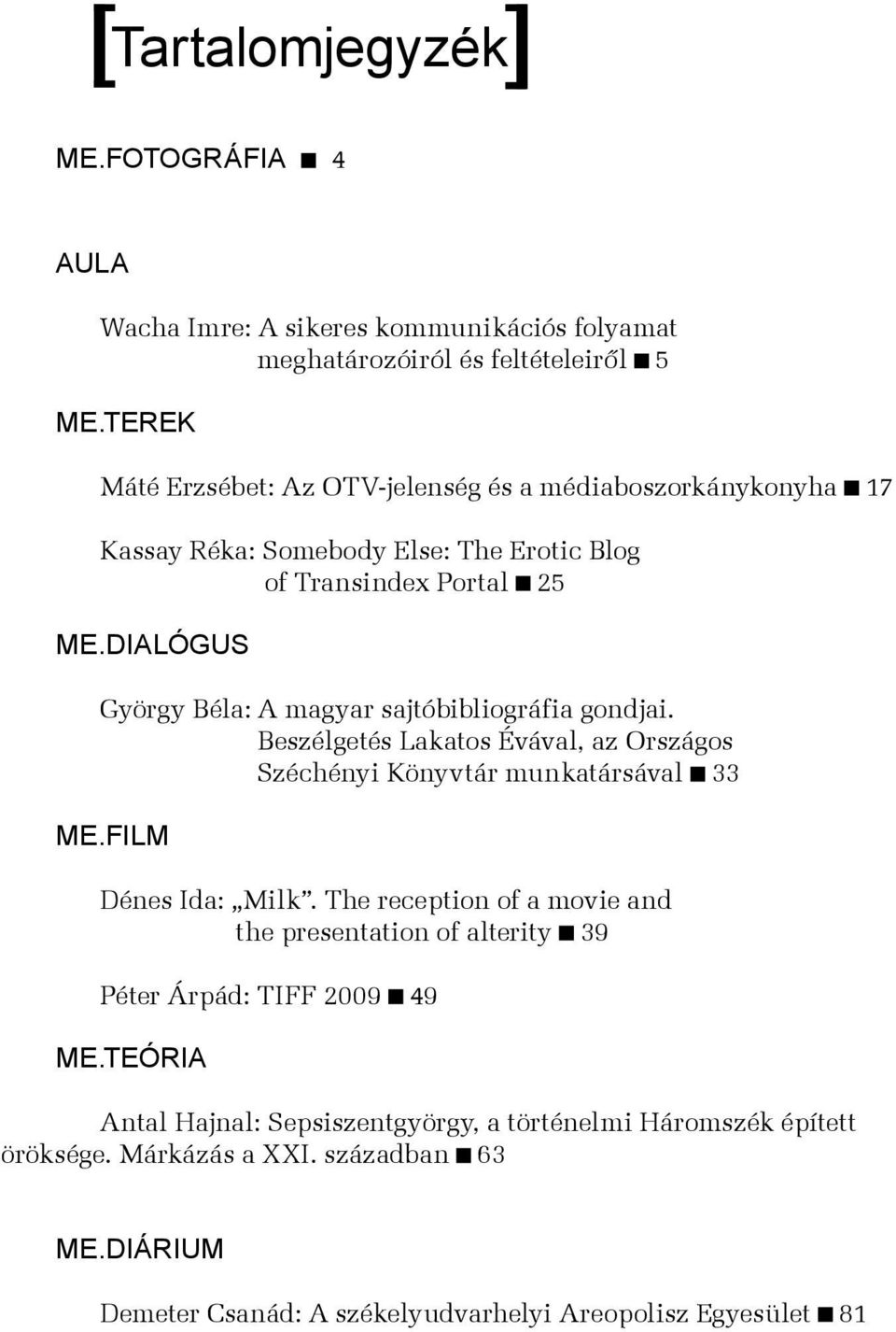 DIALÓGUS György Béla: A magyar sajtóbibliográfia gondjai. Beszélgetés Lakatos Évával, az Országos Széchényi Könyvtár munkatársával 33 ME.FILM Dénes Ida: Milk.
