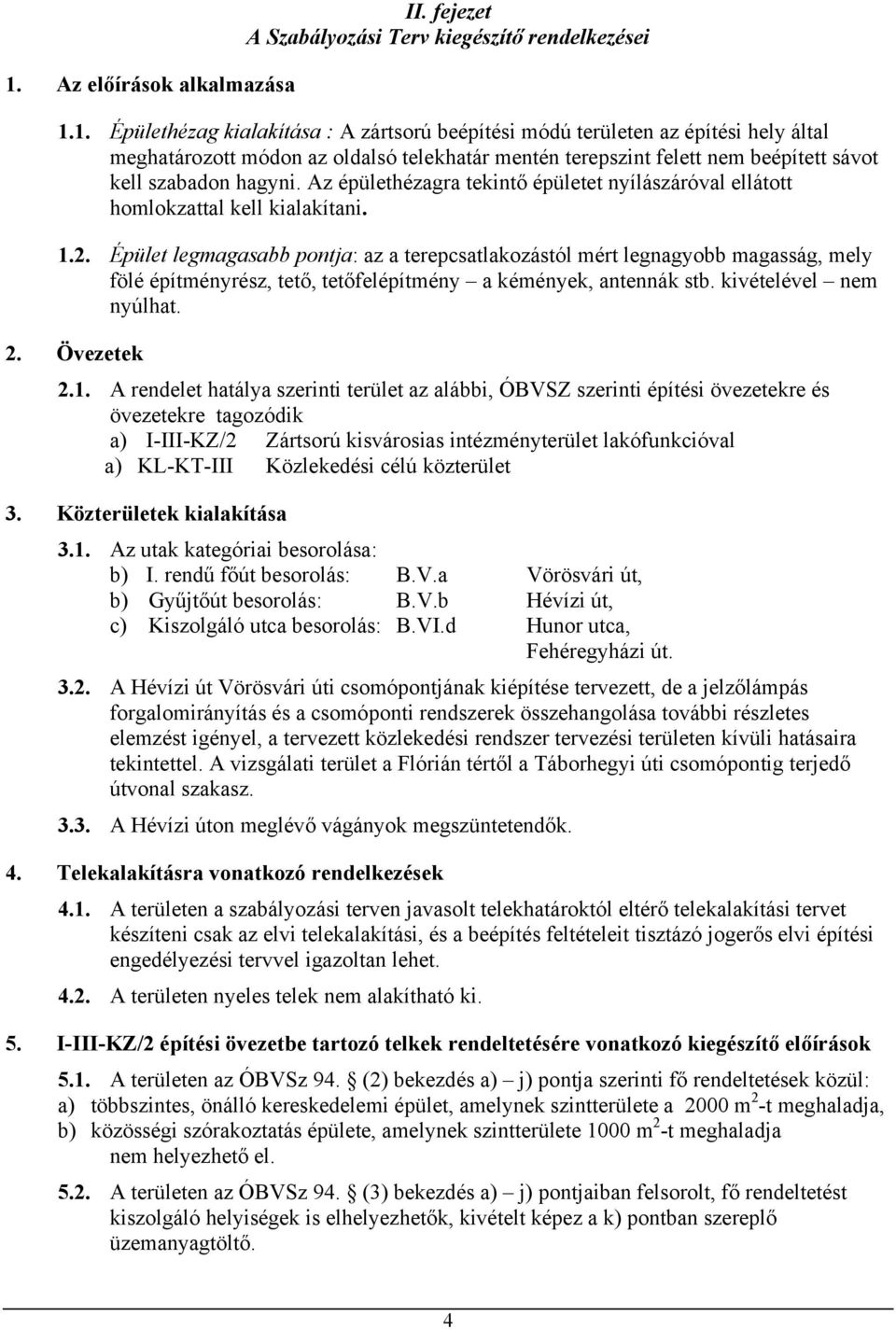 Épület legmagasabb pontja: az a terepcsatlakozástól mért legnagyobb magasság, mely fölé építményrész, tető, tetőfelépítmény a kémények, antennák stb. kivételével nem nyúlhat. 2. Övezetek 2.1.