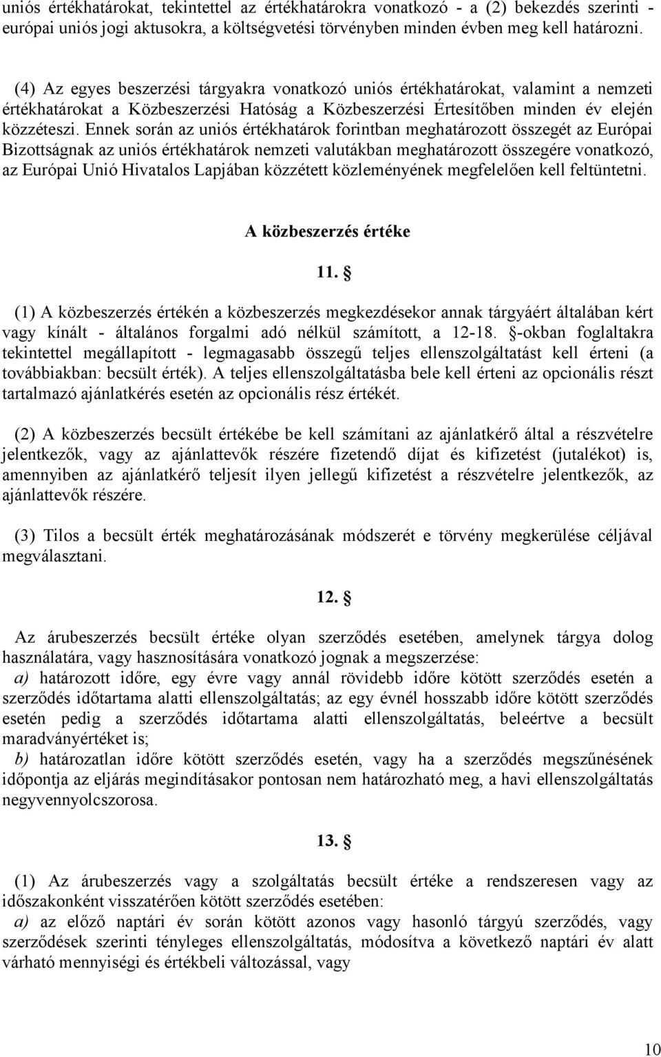 Ennek során az uniós értékhatárok forintban meghatározott összegét az Európai Bizottságnak az uniós értékhatárok nemzeti valutákban meghatározott összegére vonatkozó, az Európai Unió Hivatalos