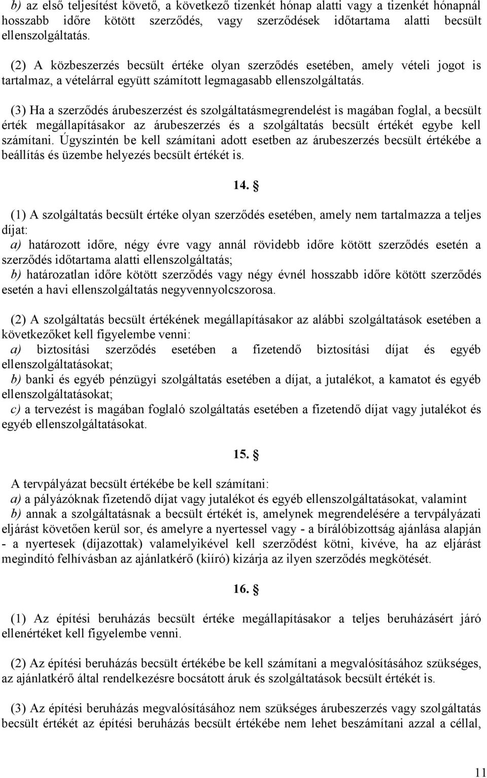 (3) Ha a szerződés árubeszerzést és szolgáltatásmegrendelést is magában foglal, a becsült érték megállapításakor az árubeszerzés és a szolgáltatás becsült értékét egybe kell számítani.