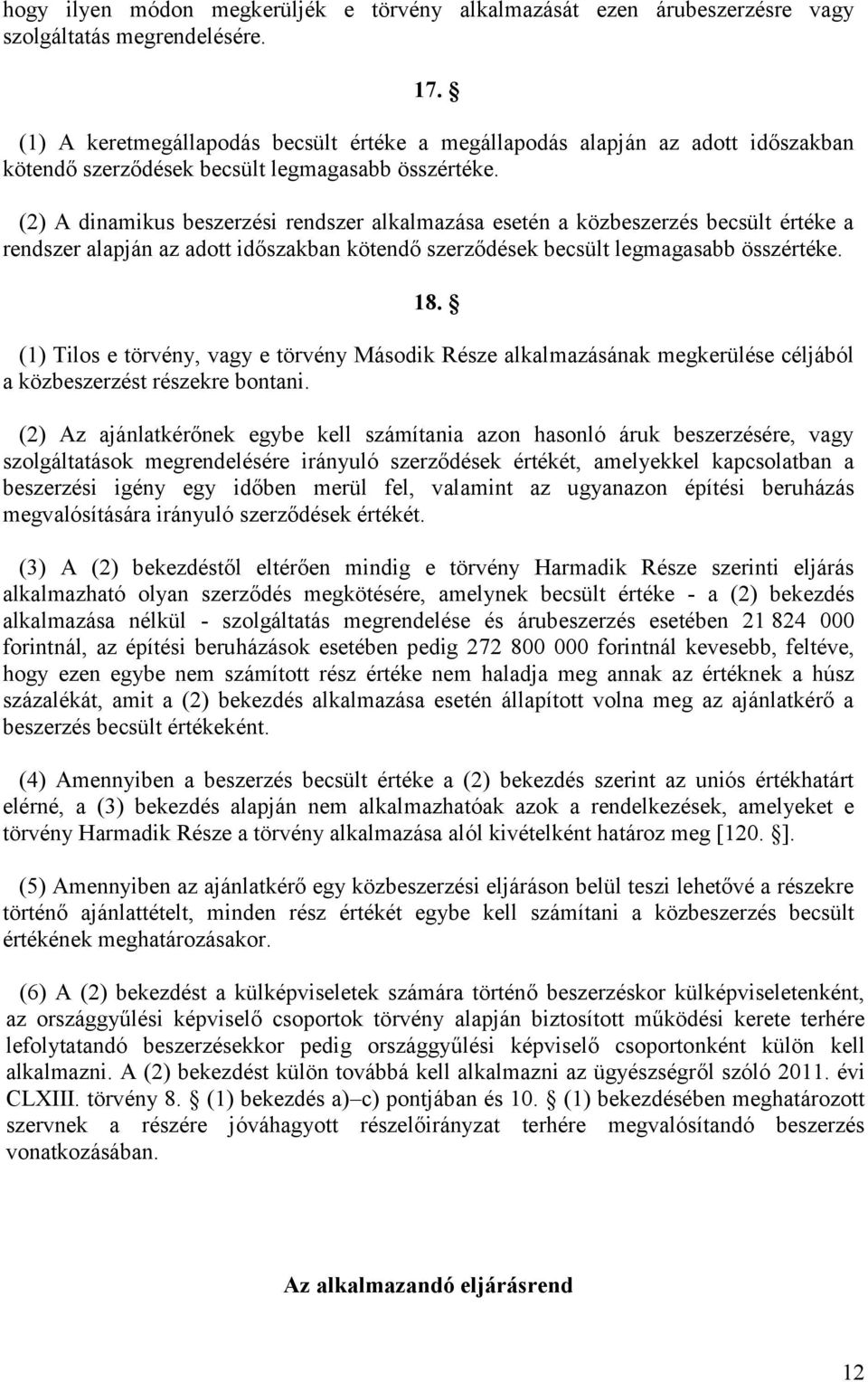 (2) A dinamikus beszerzési rendszer alkalmazása esetén a közbeszerzés becsült értéke a rendszer alapján az adott időszakban kötendő szerződések becsült legmagasabb összértéke. 18.