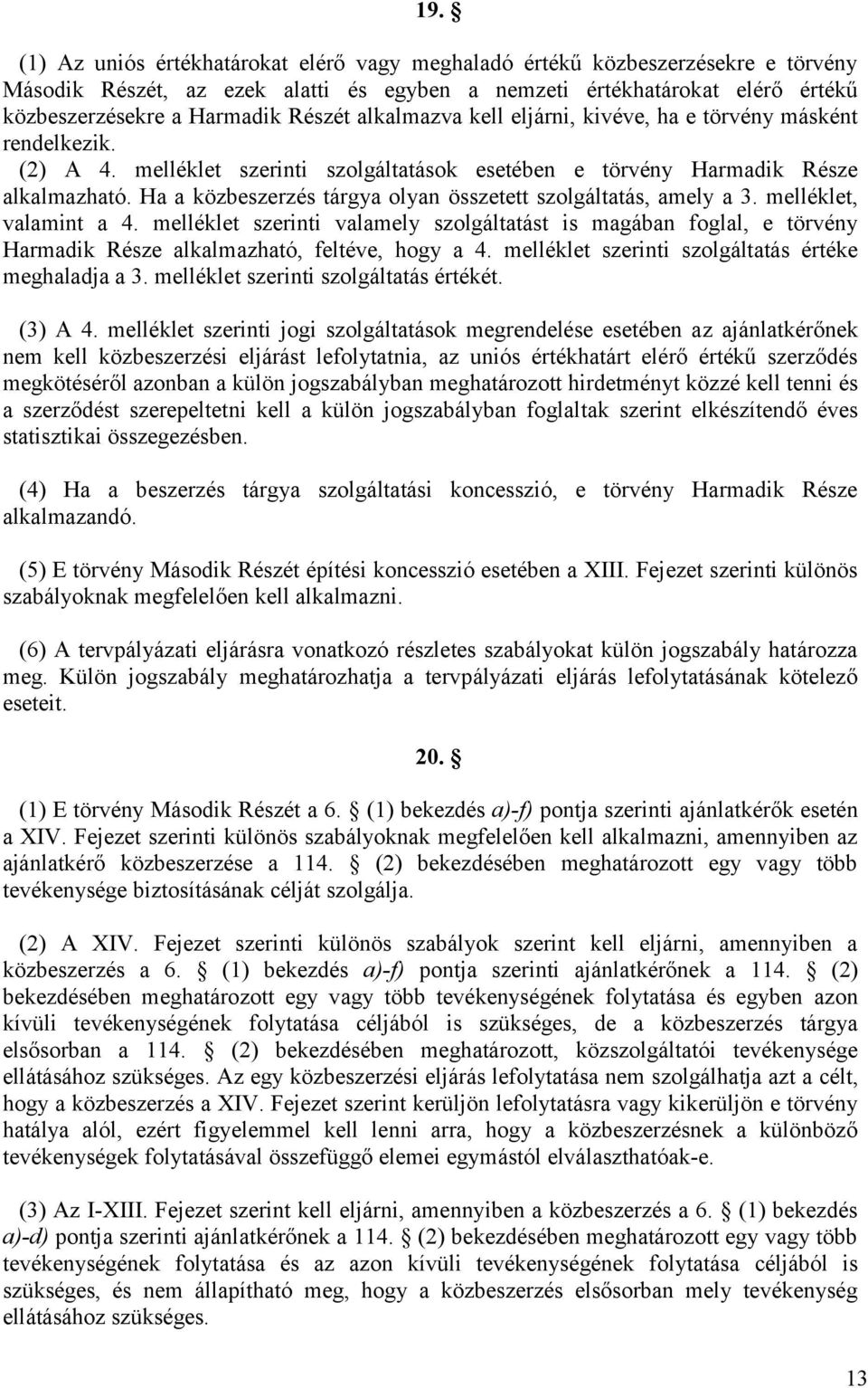 Ha a közbeszerzés tárgya olyan összetett szolgáltatás, amely a 3. melléklet, valamint a 4.