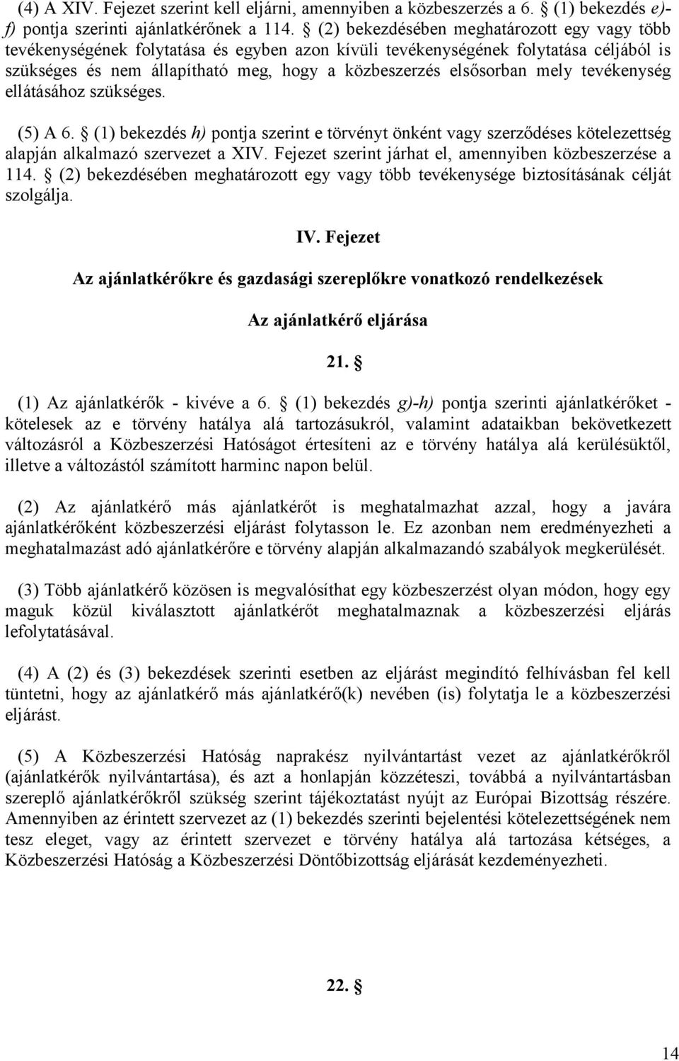 mely tevékenység ellátásához szükséges. (5) A 6. (1) bekezdés h) pontja szerint e törvényt önként vagy szerződéses kötelezettség alapján alkalmazó szervezet a XIV.