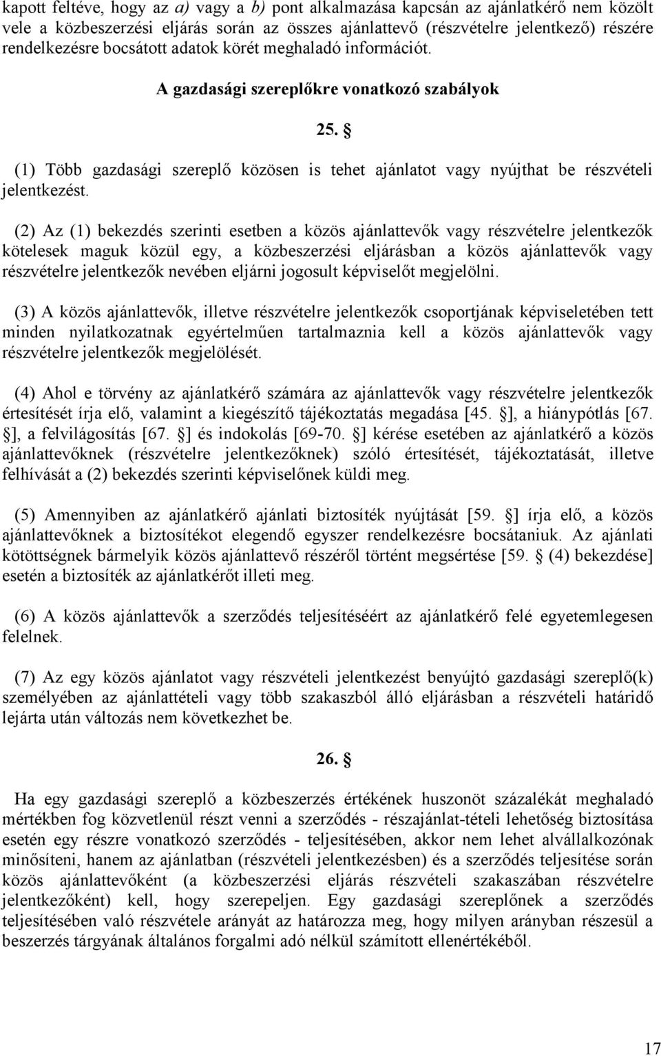 (2) Az (1) bekezdés szerinti esetben a közös ajánlattevők vagy részvételre jelentkezők kötelesek maguk közül egy, a közbeszerzési eljárásban a közös ajánlattevők vagy részvételre jelentkezők nevében