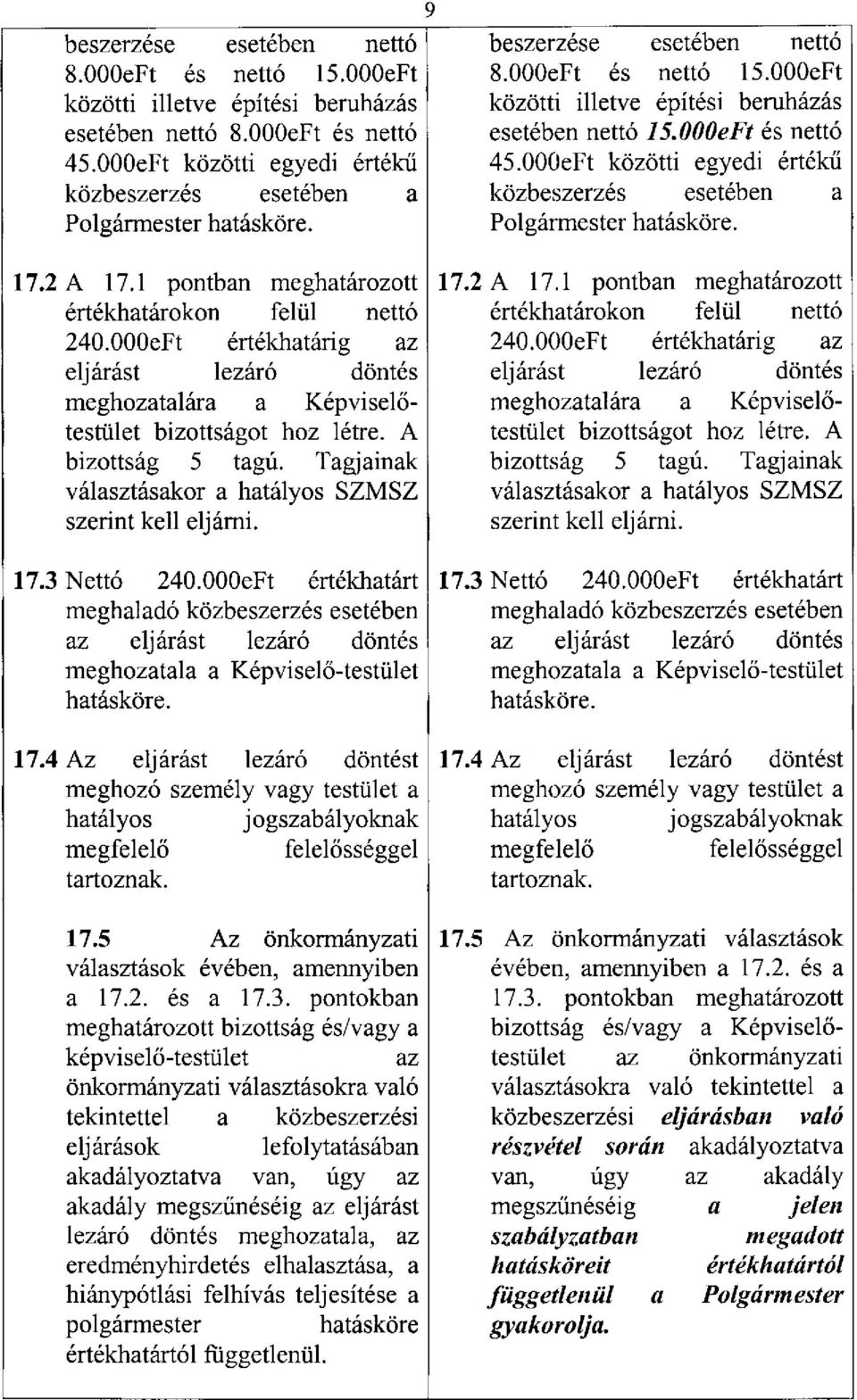 000eFt értékhatárig az eljárást lezáró döntés meghozatalára a Képviselőtestület bizottságot hoz létre. A bizottság 5 tagú. Tagjainak választásakor a hatályos SZMSZ szerint kell eljárni. 17.