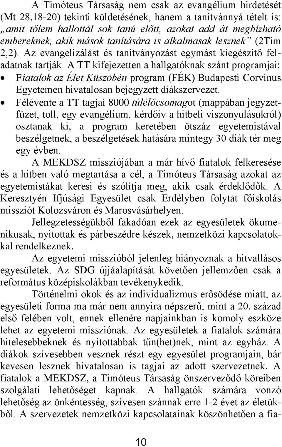 A TT kifejezetten a hallgatóknak szánt programjai: Fiatalok az Élet Küszöbén program (FÉK) Budapesti Corvinus Egyetemen hivatalosan bejegyzett diákszervezet.