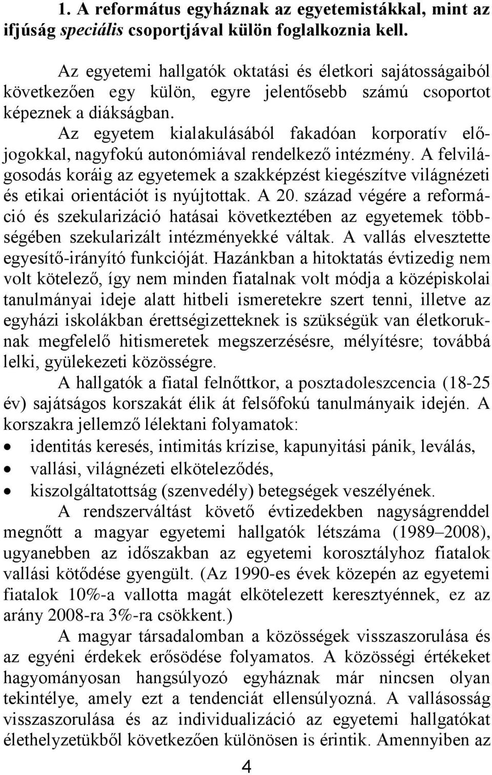 Az egyetem kialakulásából fakadóan korporatív előjogokkal, nagyfokú autonómiával rendelkező intézmény.