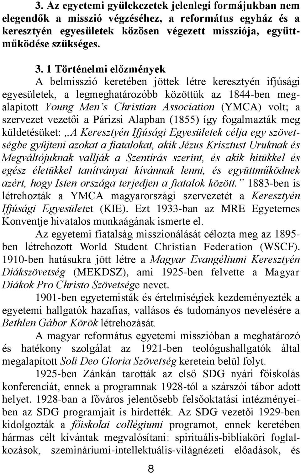 szervezet vezetői a Párizsi Alapban (1855) így fogalmazták meg küldetésüket: A Keresztyén Ifjúsági Egyesületek célja egy szövetségbe gyűjteni azokat a fiatalokat, akik Jézus Krisztust Uruknak és