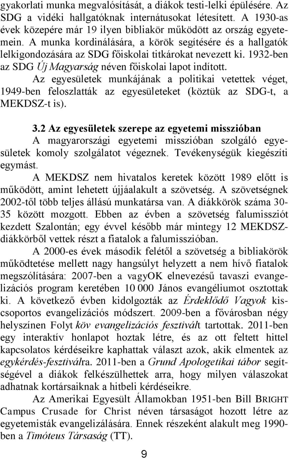 Az egyesületek munkájának a politikai vetettek véget, 1949-ben feloszlatták az egyesületeket (köztük az SDG-t, a MEKDSZ-t is). 3.