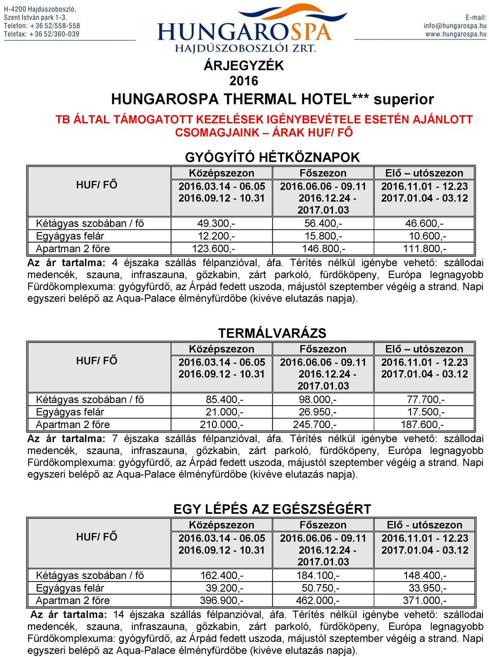 800,- 111.800,- Az ár tartalma: 4 éjszaka szállás félpanzióval, áfa.