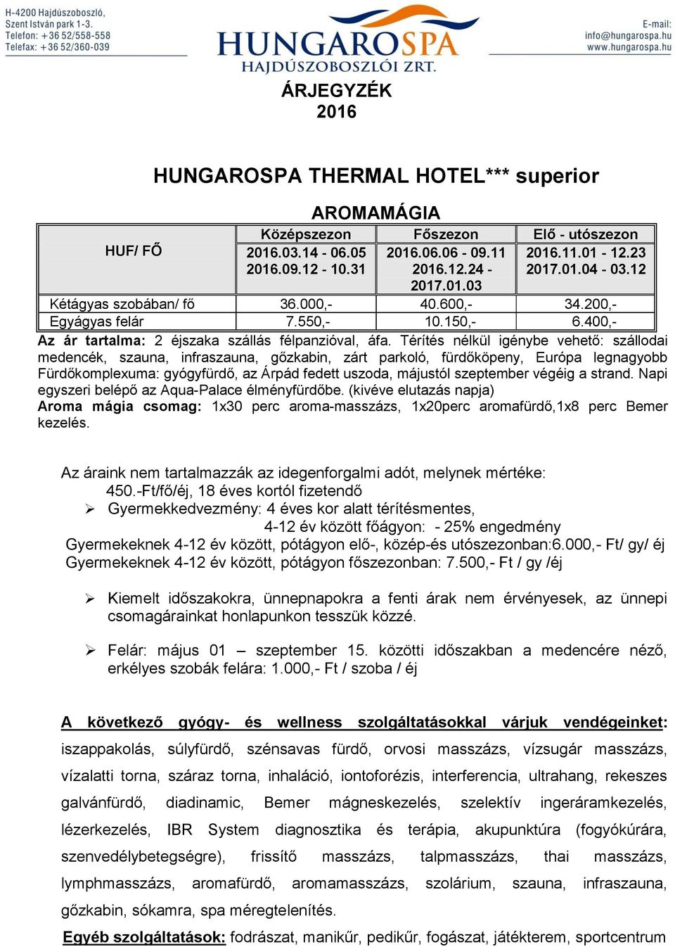 Térítés nélkül igénybe vehető: szállodai medencék, szauna, infraszauna, gőzkabin, zárt parkoló, fürdőköpeny, Európa legnagyobb Fürdőkomplexuma: gyógyfürdő, az Árpád fedett uszoda, májustól szeptember