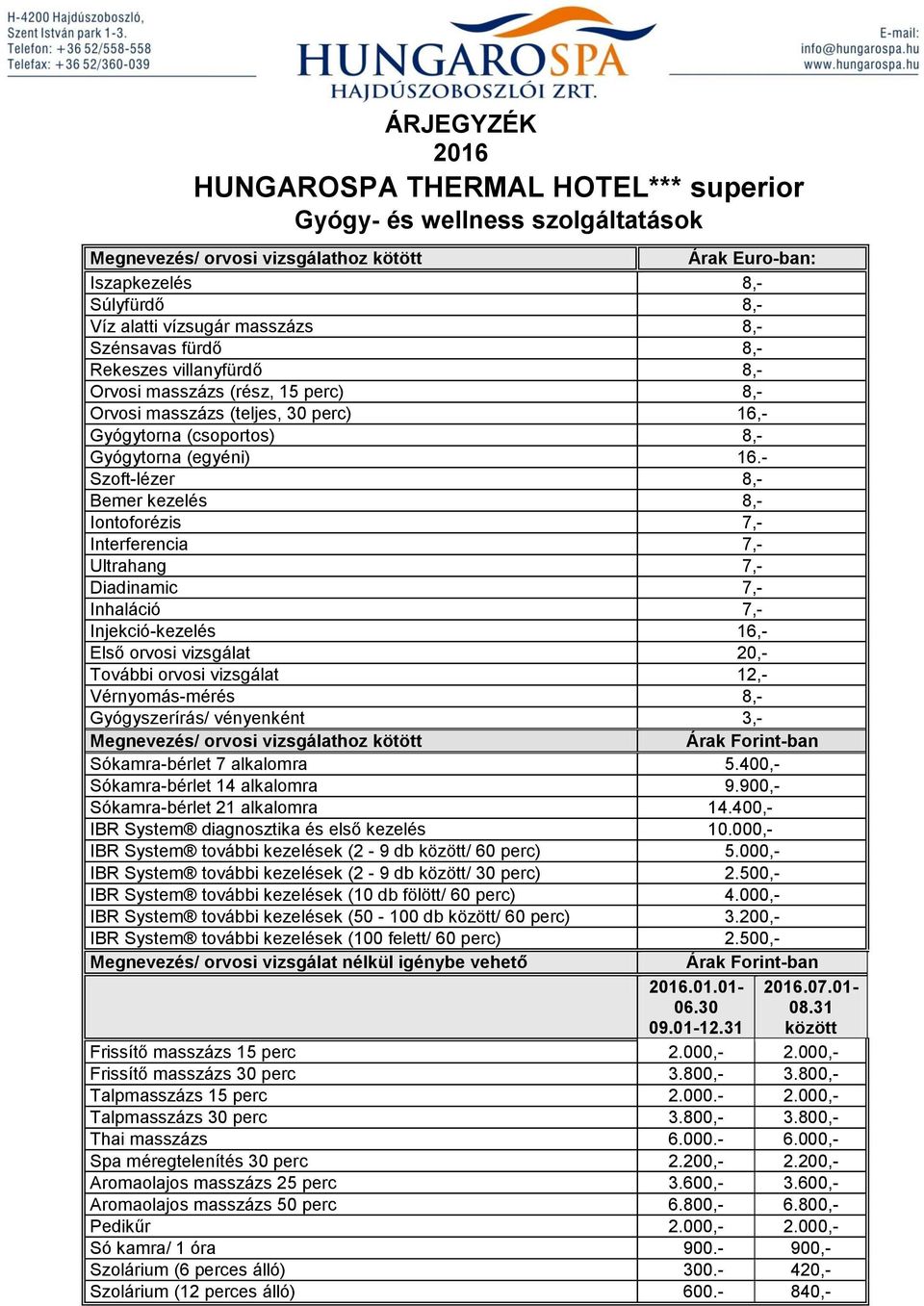 - Szoft-lézer 8,- Bemer kezelés 8,- Iontoforézis 7,- Interferencia 7,- Ultrahang 7,- Diadinamic 7,- Inhaláció 7,- Injekció-kezelés 16,- Első orvosi vizsgálat 20,- További orvosi vizsgálat 12,-