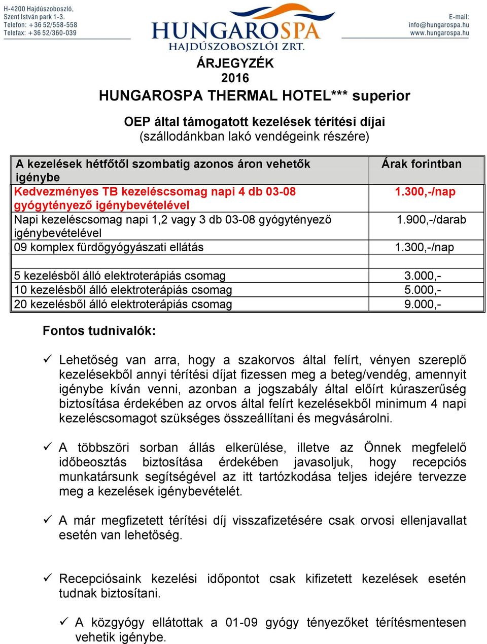 900,-/darab igénybevételével 09 komplex fürdőgyógyászati ellátás 1.300,-/nap 5 kezelésből álló elektroterápiás csomag 3.000,- 10 kezelésből álló elektroterápiás csomag 5.