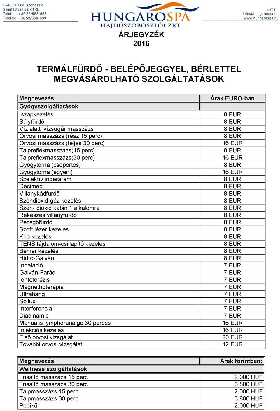 alkalomra Rekeszes villanyfürdő Pezsgőfürdő Szoft lézer kezelés Krio kezelés TENS fájdalom-csillapító kezelés Bemer kezelés Hidro-Galván Inhaláció Galván-Farád Iontoforézis Magnethoterápia Ultrahang