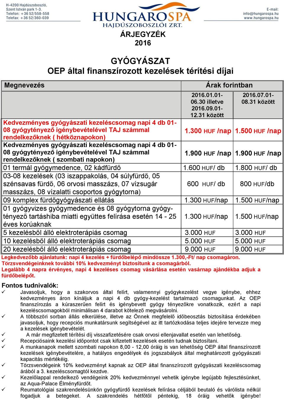 Fontos tudnivalók: Kedvezményes gyógyászati kezeléscsomag napi 4 db 01-08 gyógytényező igénybevételével TAJ számmal rendelkezőknek ( hétköznapokon) Kedvezményes gyógyászati kezeléscsomag napi 4 db
