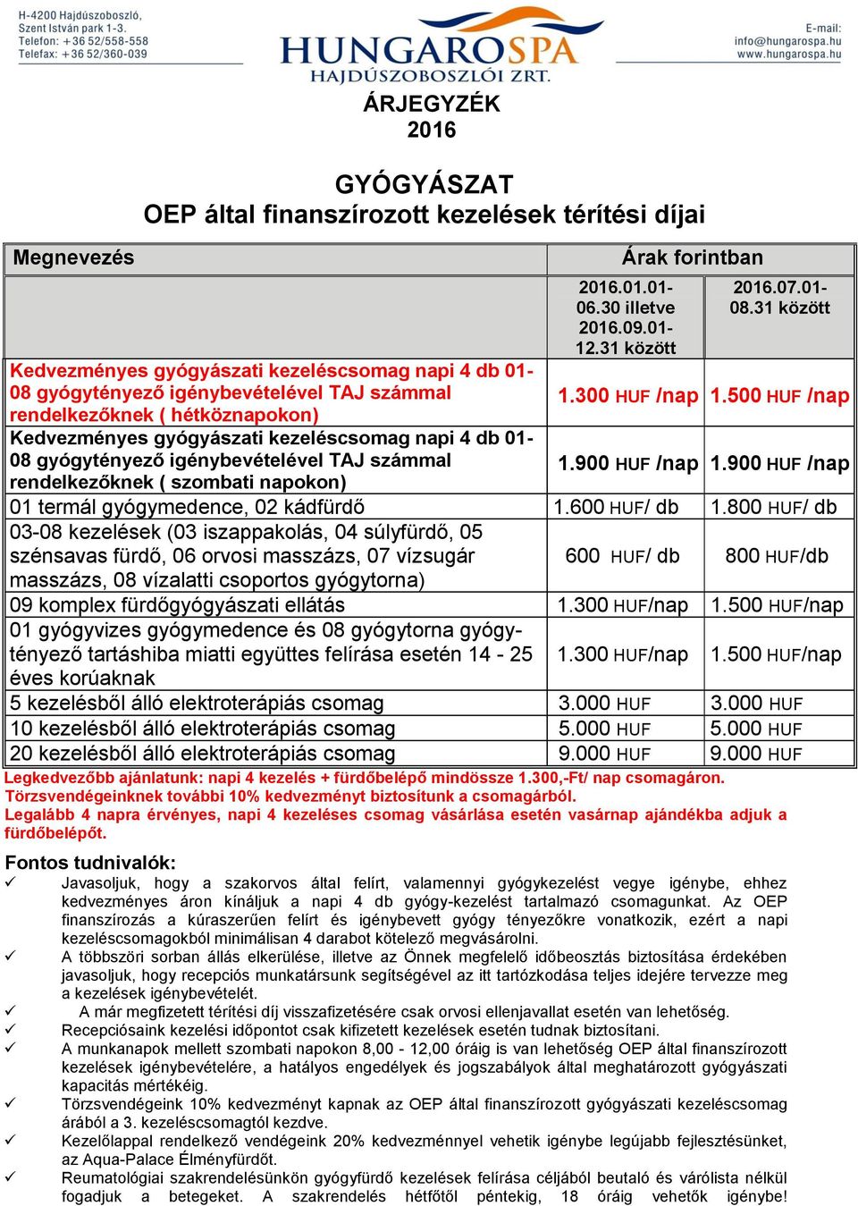 Fontos tudnivalók: Kedvezményes gyógyászati kezeléscsomag napi 4 db 01-08 gyógytényező igénybevételével TAJ számmal rendelkezőknek ( hétköznapokon) Kedvezményes gyógyászati kezeléscsomag napi 4 db