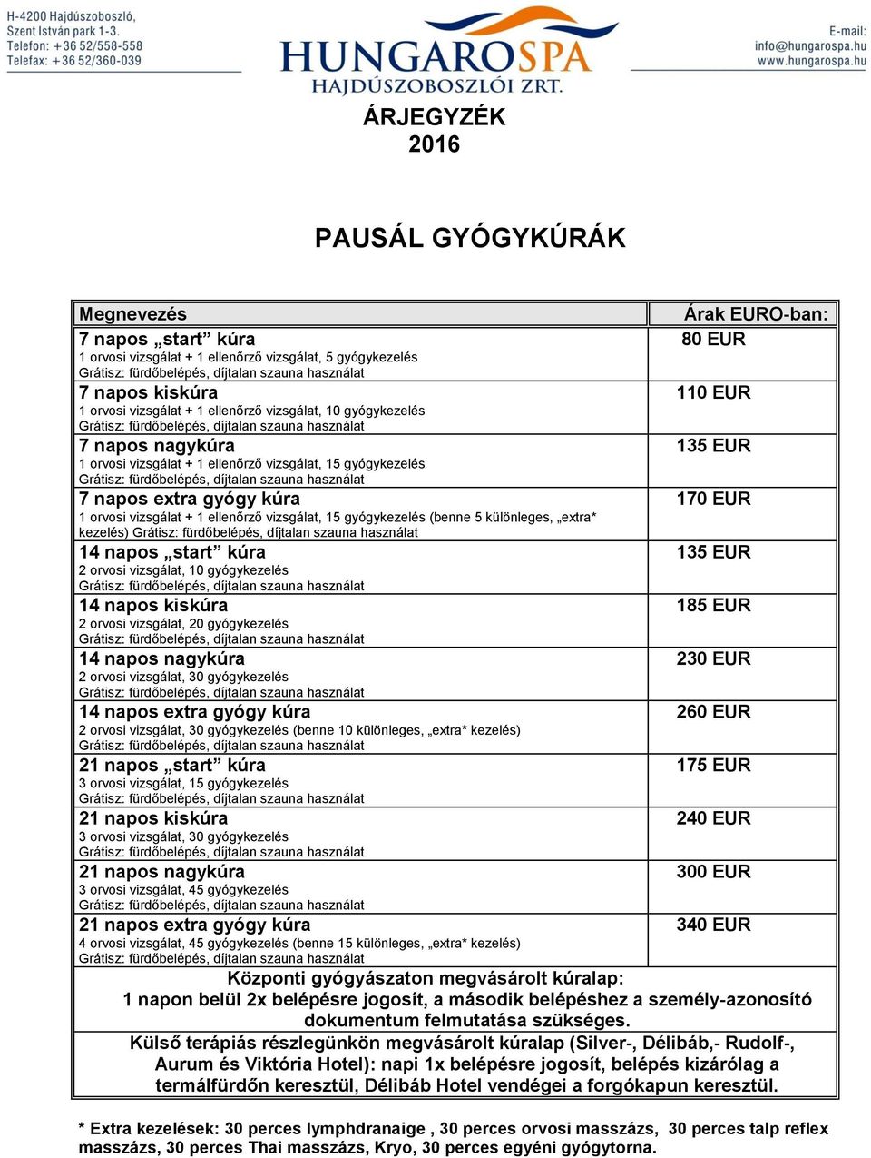 használat 7 napos extra gyógy kúra 1 orvosi vizsgálat + 1 ellenőrző vizsgálat, 15 gyógykezelés (benne 5 különleges, extra* kezelés) Grátisz: fürdőbelépés, díjtalan szauna használat 14 napos start