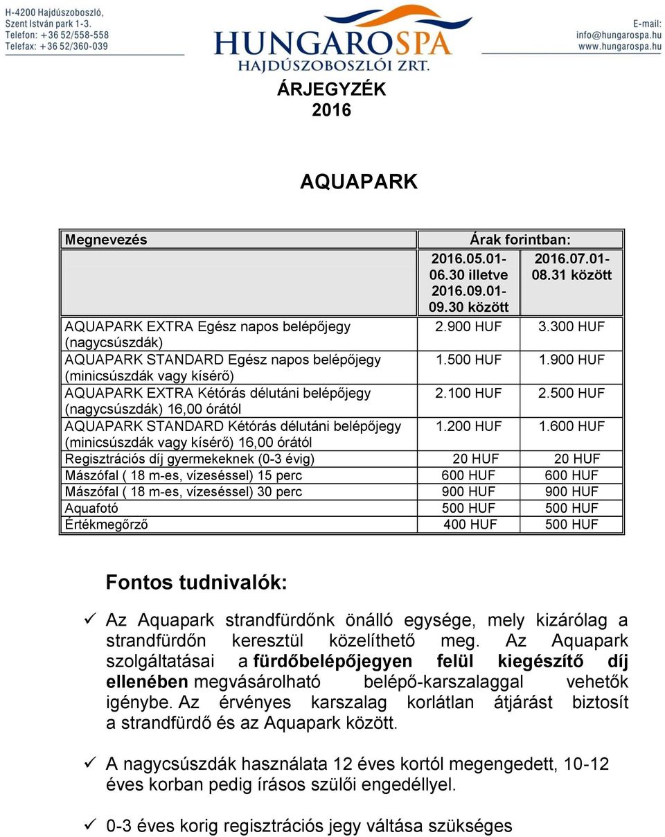 600 HUF (minicsúszdák vagy kísérő) 16,00 órától Regisztrációs díj gyermekeknek (0-3 évig) 20 HUF 20 HUF Mászófal ( 18 m-es, vízeséssel) 15 perc 600 HUF 600 HUF Mászófal ( 18 m-es, vízeséssel) 30 perc