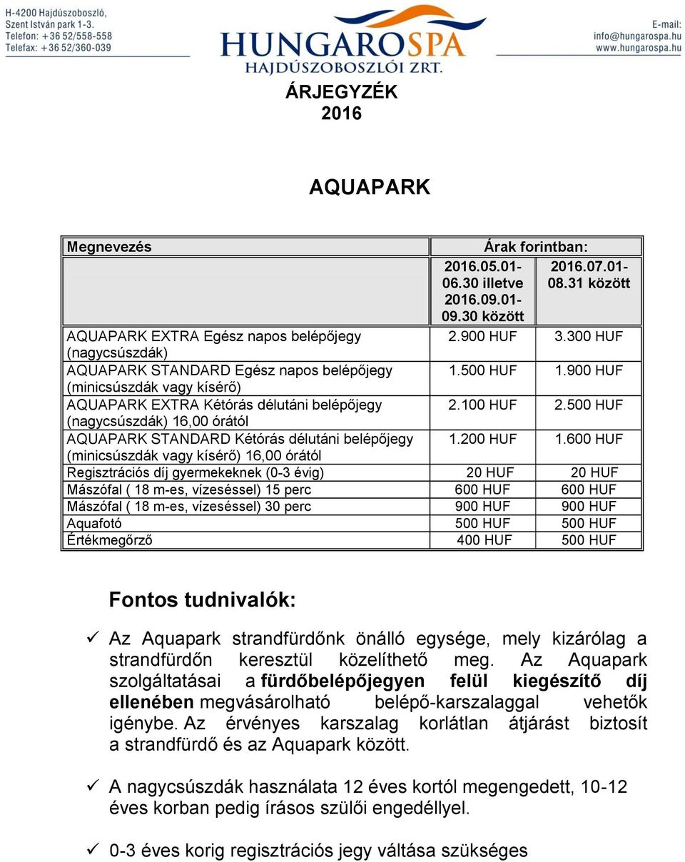 600 HUF (minicsúszdák vagy kísérő) 16,00 órától Regisztrációs díj gyermekeknek (0-3 évig) 20 HUF 20 HUF Mászófal ( 18 m-es, vízeséssel) 15 perc 600 HUF 600 HUF Mászófal ( 18 m-es, vízeséssel) 30 perc