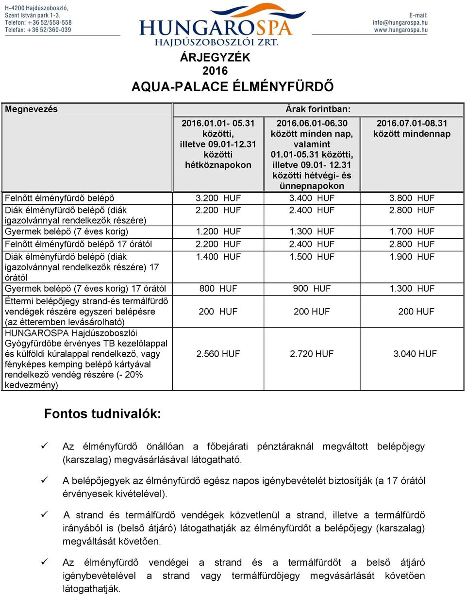 800 HUF igazolvánnyal rendelkezők részére) Gyermek belépő (7 éves korig) 1.200 HUF 1.300 HUF 1.700 HUF Felnőtt élményfürdő belépő 17 órától 2.200 HUF 2.400 HUF 2.