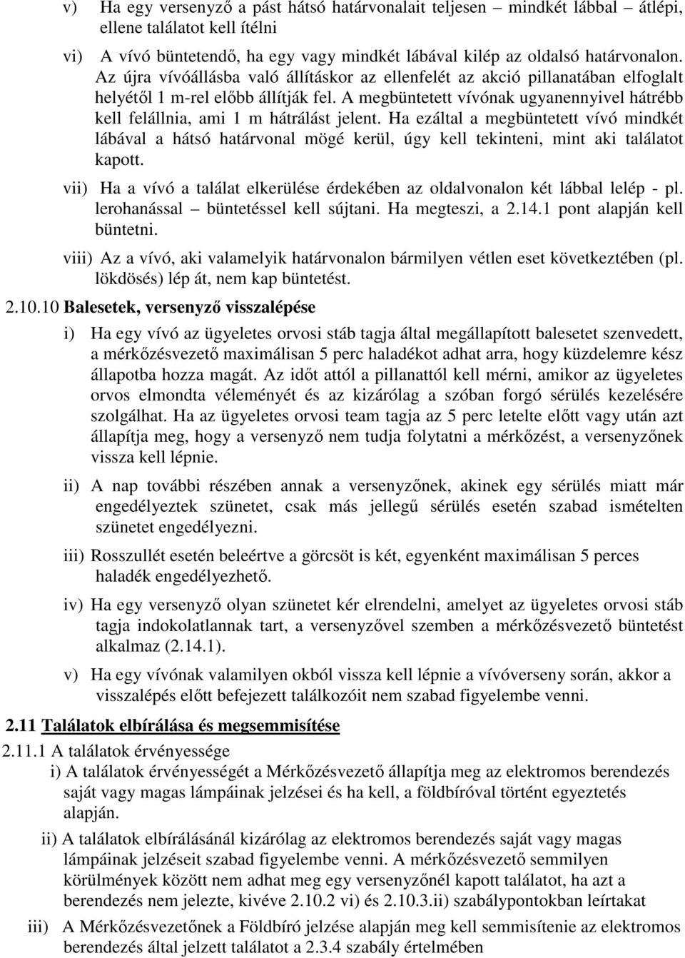 A megbüntetett vívónak ugyanennyivel hátrébb kell felállnia, ami 1 m hátrálást jelent.