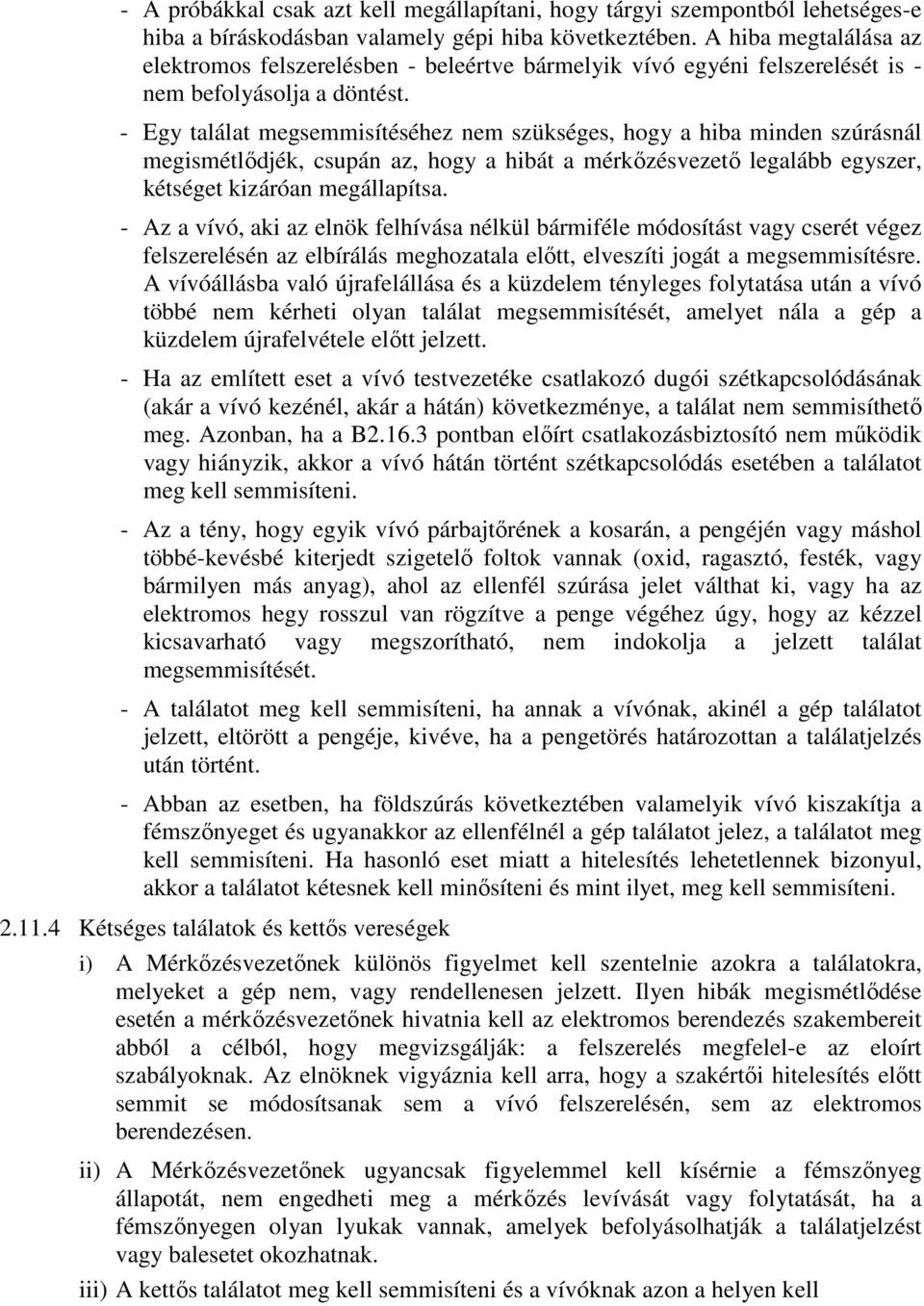 - Egy találat megsemmisítéséhez nem szükséges, hogy a hiba minden szúrásnál megismétlıdjék, csupán az, hogy a hibát a mérkızésvezetı legalább egyszer, kétséget kizáróan megállapítsa.